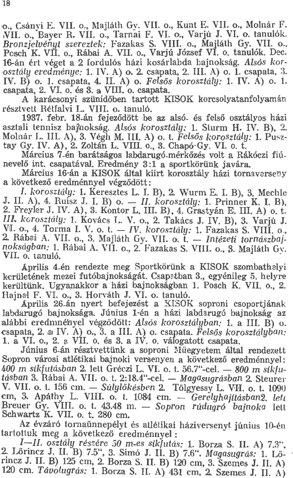 . csapata, 4. II. A) o. F e sős korosztáy:. IV. A) o.. csapata, 2. VI. o. és 3. :a VIII. o. csapata. A karácsonyi szünidőben tartott KISOK korcsoyatanfoyamán résztvett Rétfavi L. VIII. o. anuó. 937.