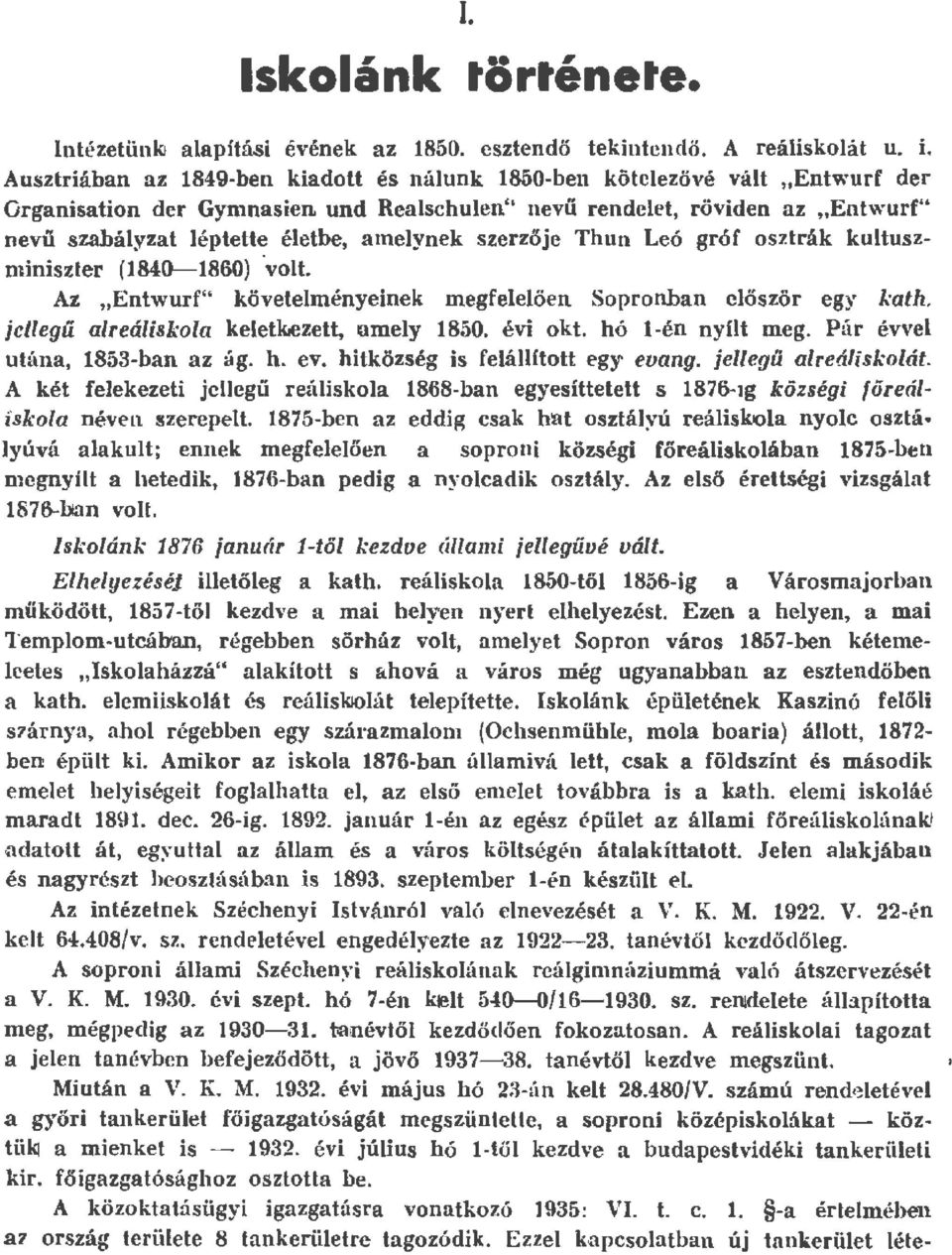 szerzöje Thun Leó gróf osztrák kutuszminiszter (840-860) 'vot. Az "Entwurf" követeményeinek megfeeöen Sopronban eőször egy kath. jeegű areáiskoa keet~zett, ~amey 850. évi okt. hó -én uyít meg.