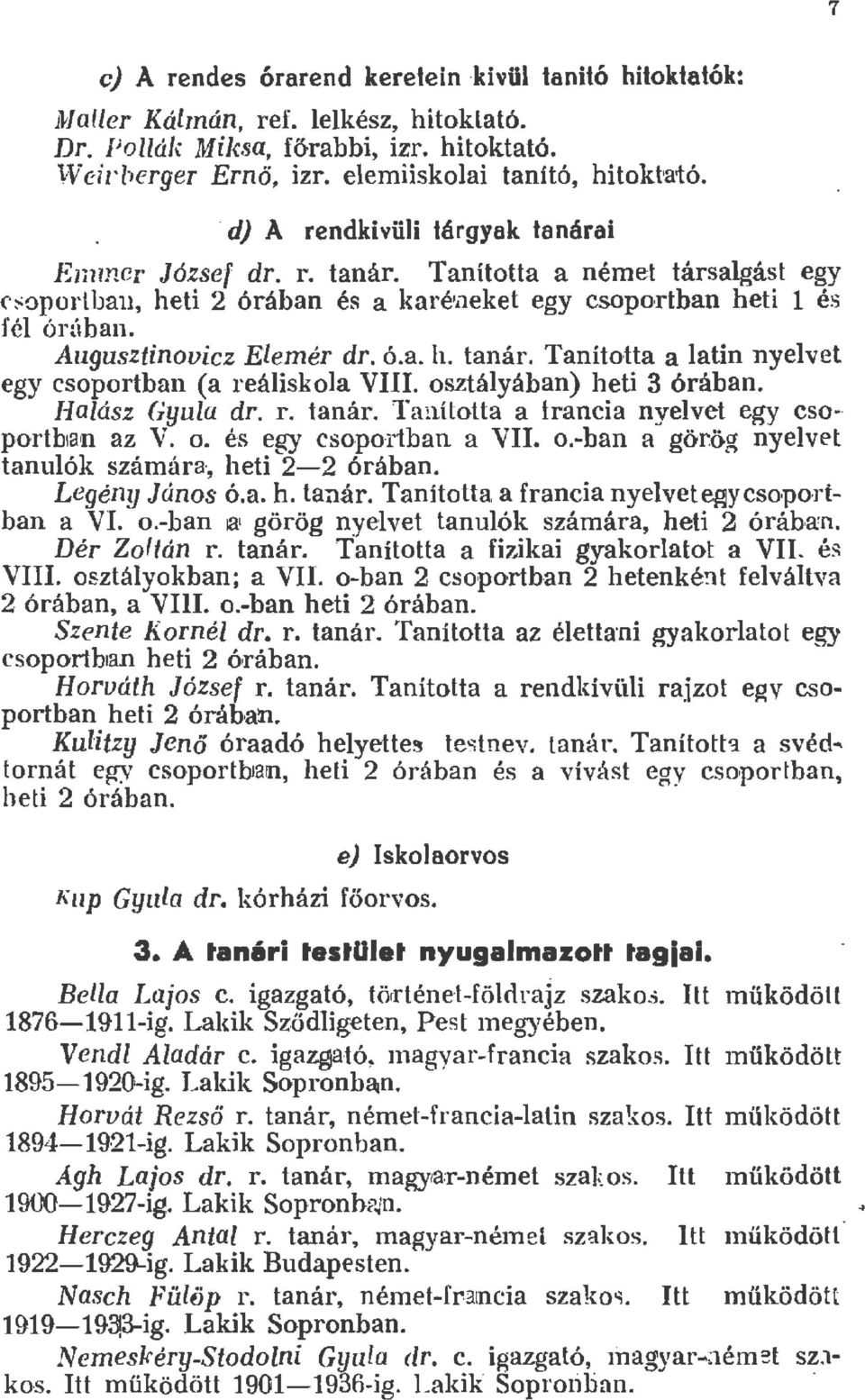 osztáyában) heti 3 órában. Haász Gyua dr. r. tanár. Tanította a francia nyevet egy csoporthan az V. o. és egy csoportban a VII. o.-ban a g6r.ög nyevet tanuók számára, heti 2-2 órában. Legény János ó.