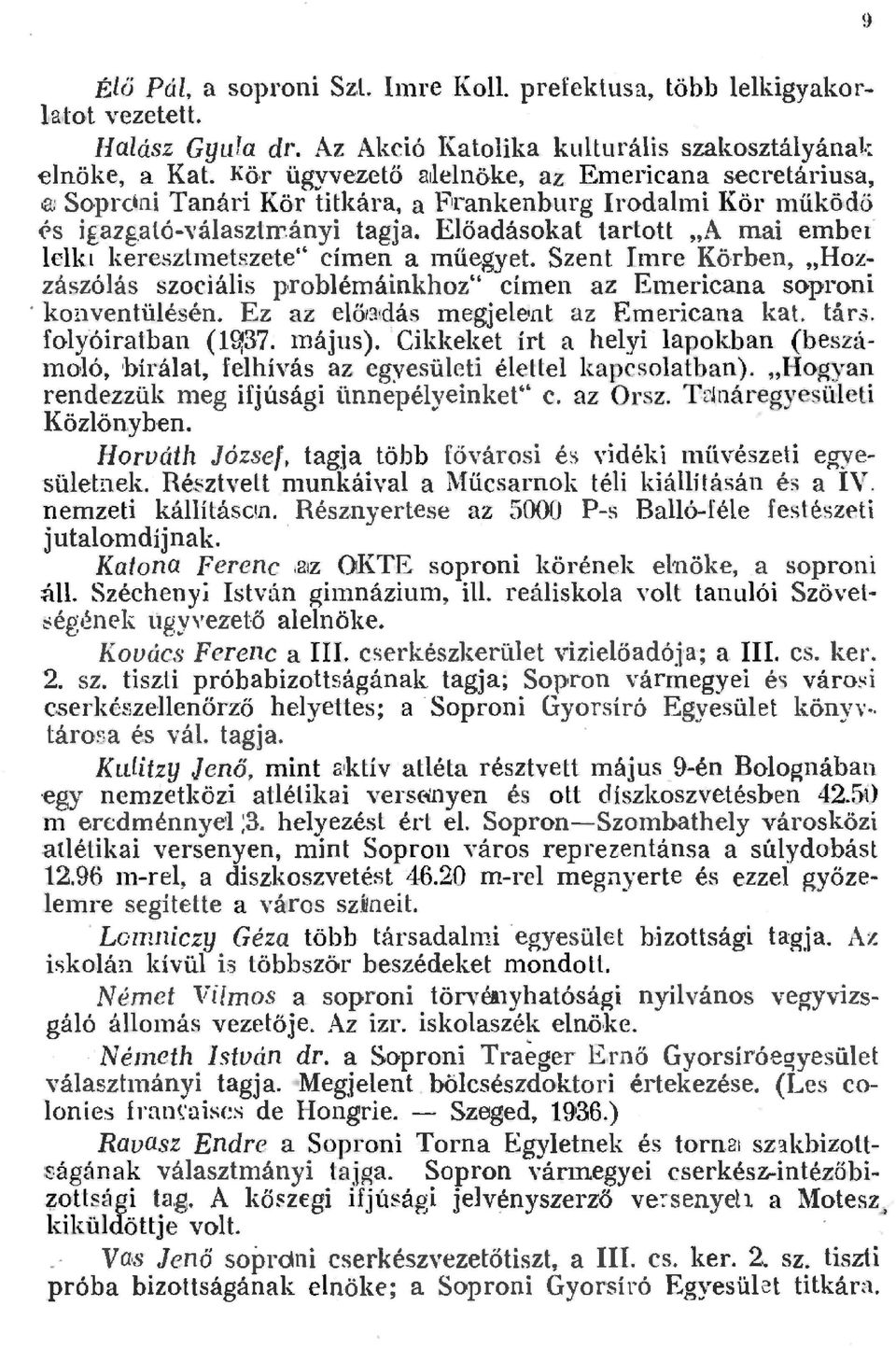 Eőadásokat tartott "A mai ember ekt keresztmetszete'' címen a műegyet. Szent Imre Körben, "Hozzászóás szociáis probémáinkhoz" címen az Emericana soproni konventüésén.