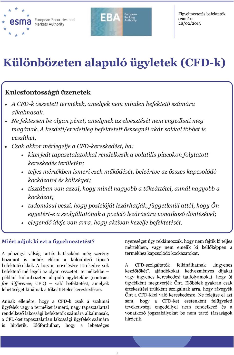 Csak akkor mérlegelje a CFD-kereskedést, ha: kiterjedt tapasztalatokkal rendelkezik a volatilis piacokon folytatott kereskedés területén; teljes mértékben ismeri ezek működését, beleértve az összes