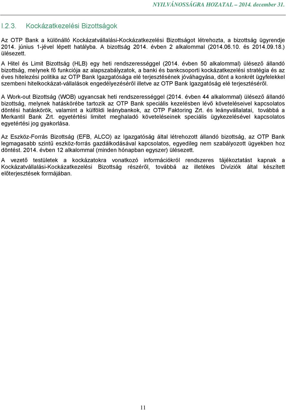 évben 50 alkalommal) ülésező állandó bizottság, melynek fő funkciója az alapszabályzatok, a banki és bankcsoporti kockázatkezelési stratégia és az éves hitelezési politika az OTP Bank Igazgatósága