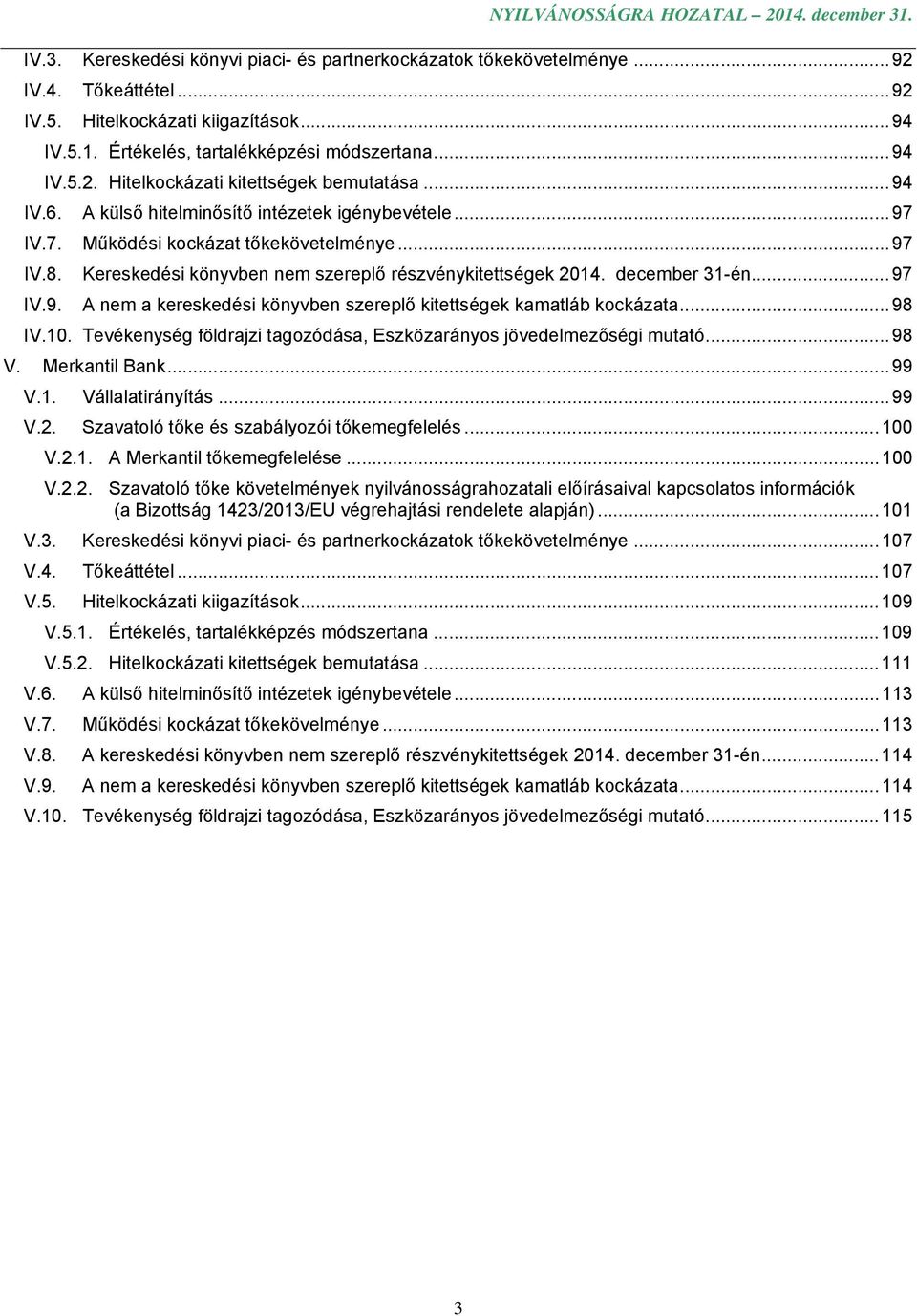 .. 98 IV.10. Tevékenység földrajzi tagozódása, Eszközarányos jövedelmezőségi mutató... 98 V. Merkantil Bank... 99 V.1. Vállalatirányítás... 99 V.2. Szavatoló tőke és szabályozói tőkemegfelelés... 100 V.