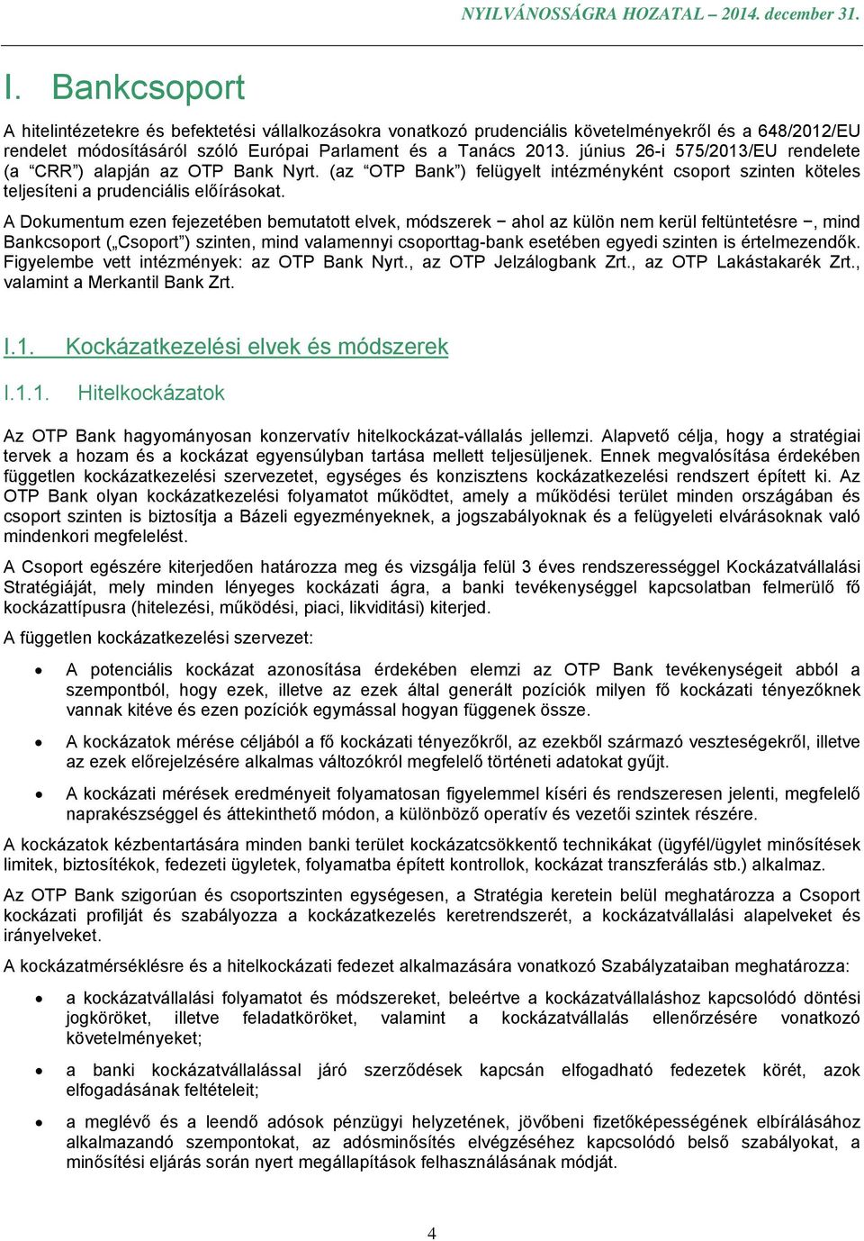 A Dokumentum ezen fejezetében bemutatott elvek, módszerek ahol az külön nem kerül feltüntetésre, mind Bankcsoport ( Csoport ) szinten, mind valamennyi csoporttag-bank esetében egyedi szinten is