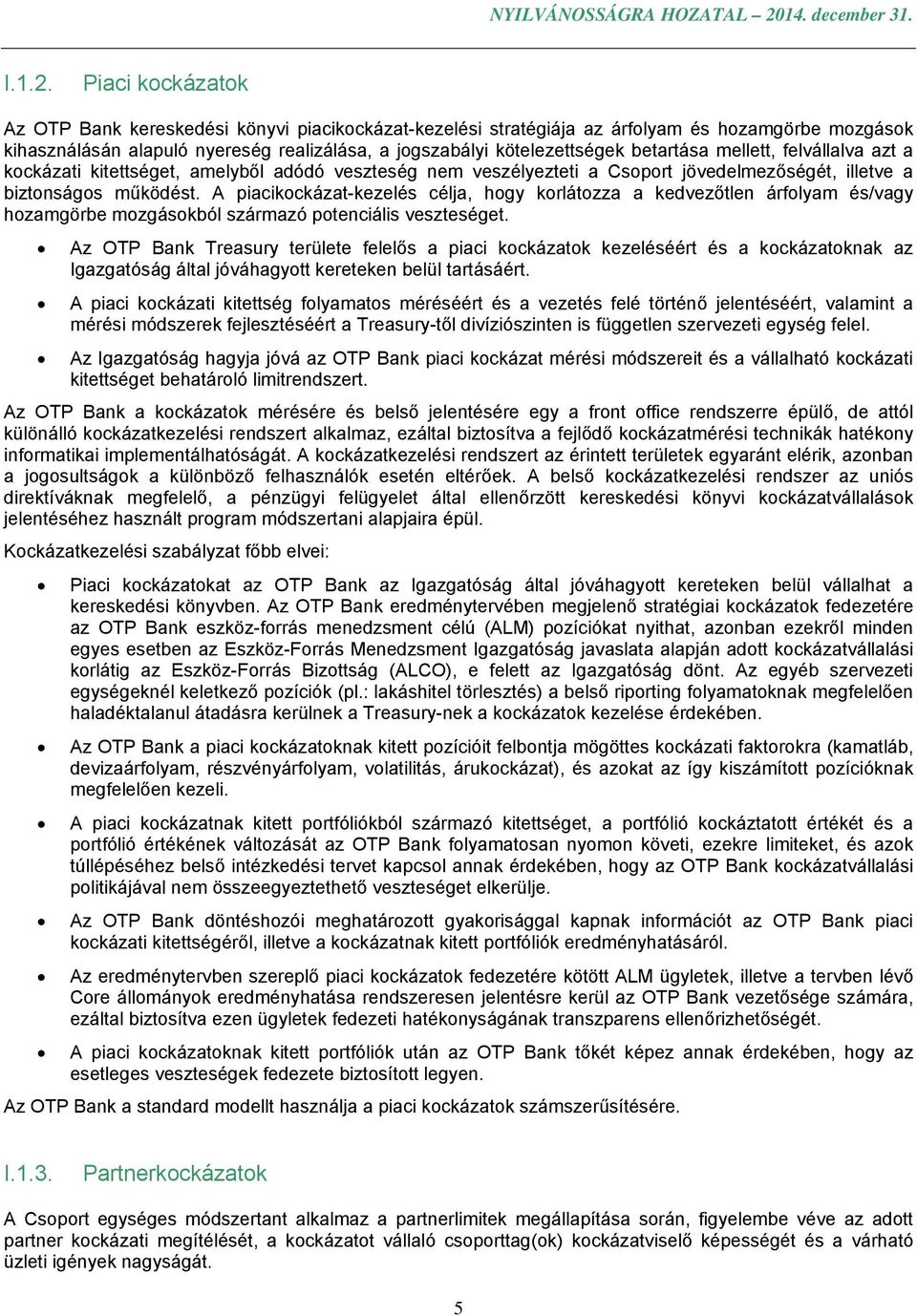 betartása mellett, felvállalva azt a kockázati kitettséget, amelyből adódó veszteség nem veszélyezteti a Csoport jövedelmezőségét, illetve a biztonságos működést.