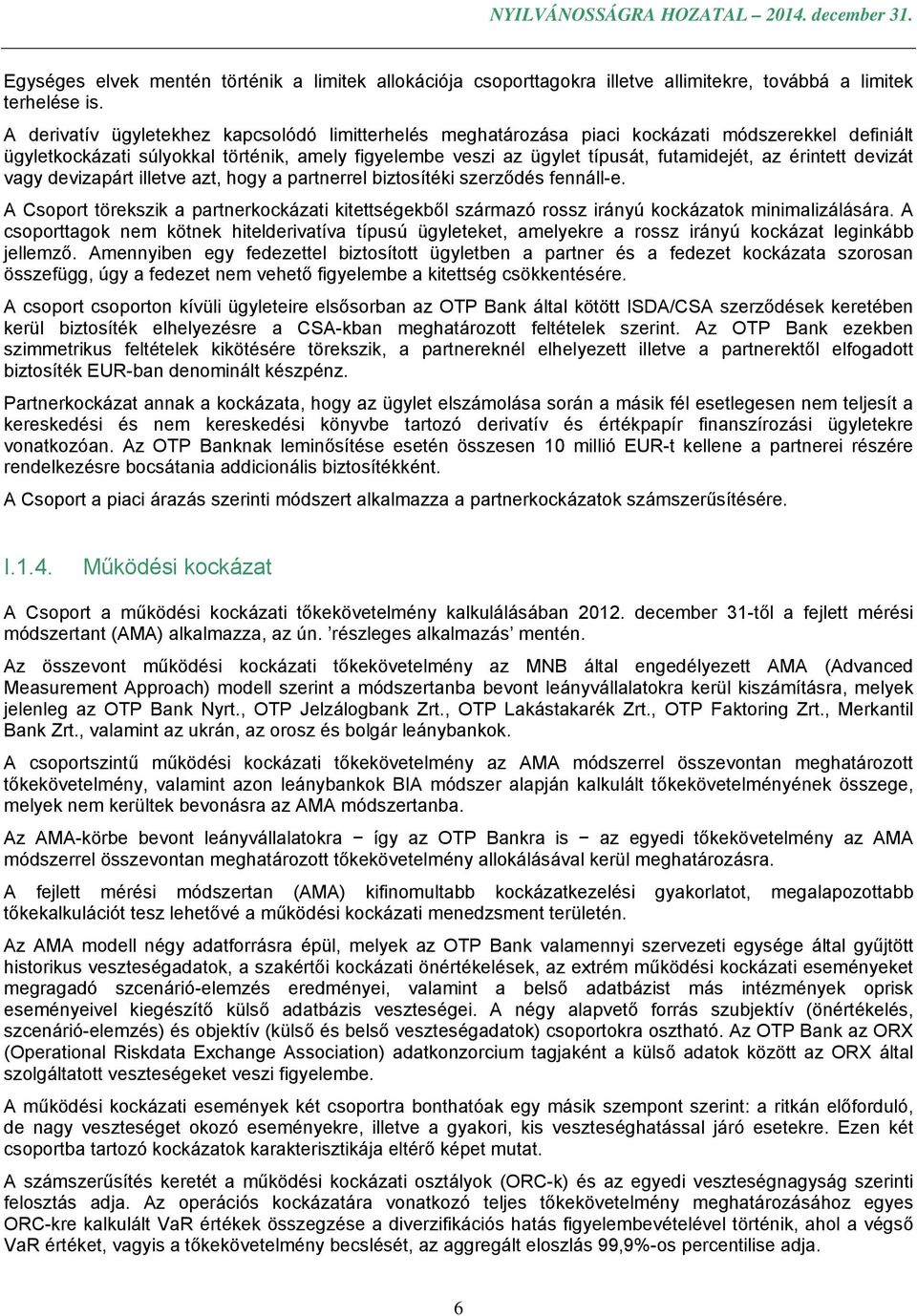 érintett devizát vagy devizapárt illetve azt, hogy a partnerrel biztosítéki szerződés fennáll-e. A Csoport törekszik a partnerkockázati ből származó rossz irányú kockázatok minimalizálására.