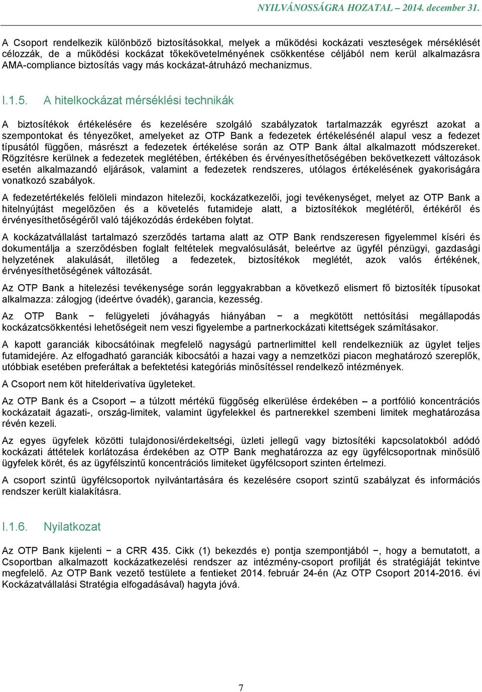 A hitelkockázat mérséklési technikák A biztosítékok értékelésére és kezelésére szolgáló szabályzatok tartalmazzák egyrészt azokat a szempontokat és tényezőket, amelyeket az OTP Bank a fedezetek