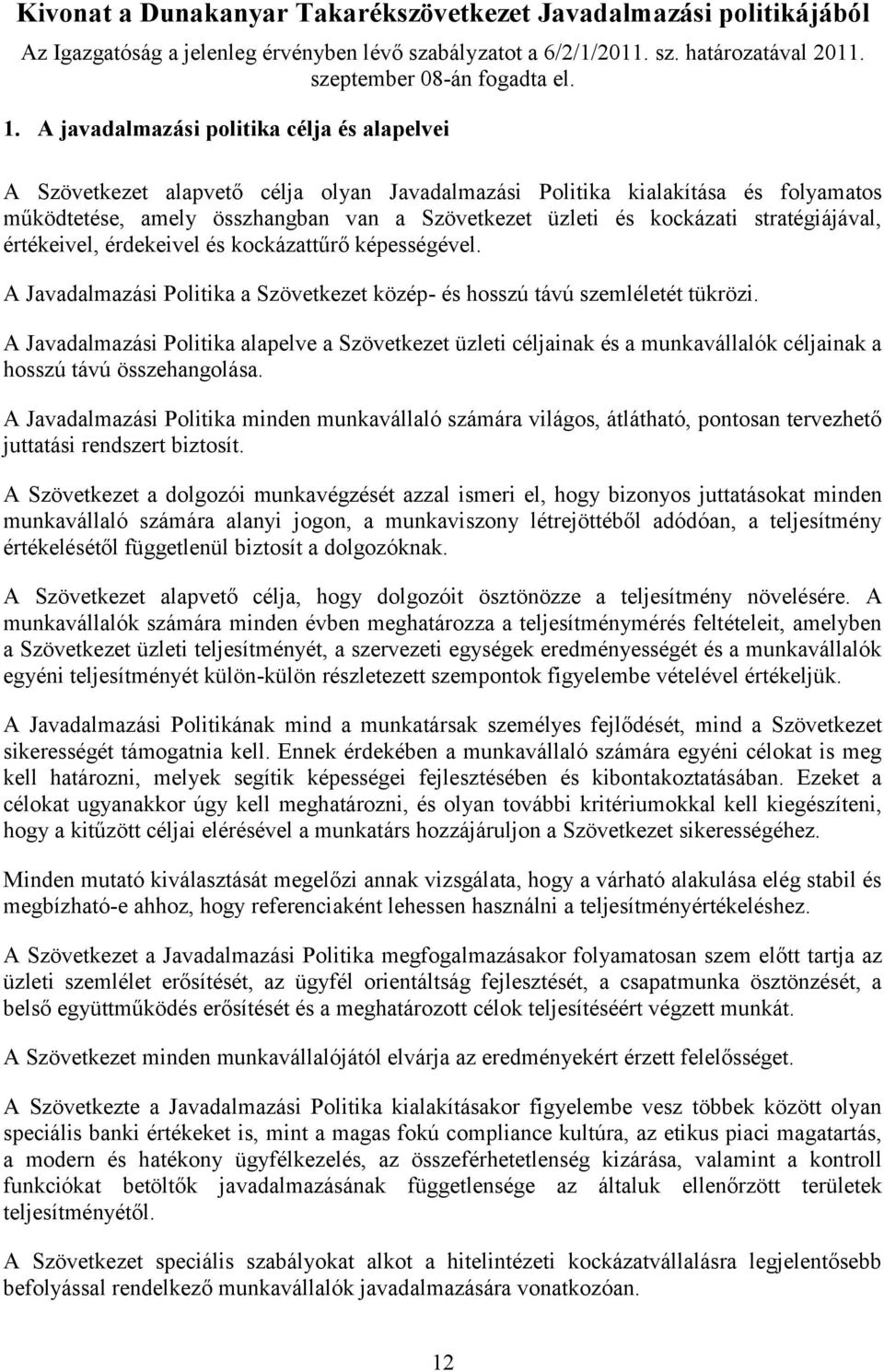 stratégiájával, értékeivel, érdekeivel és kockázattűrő képességével. A Javadalmazási Politika a Szövetkezet közép- és hosszú távú szemléletét tükrözi.