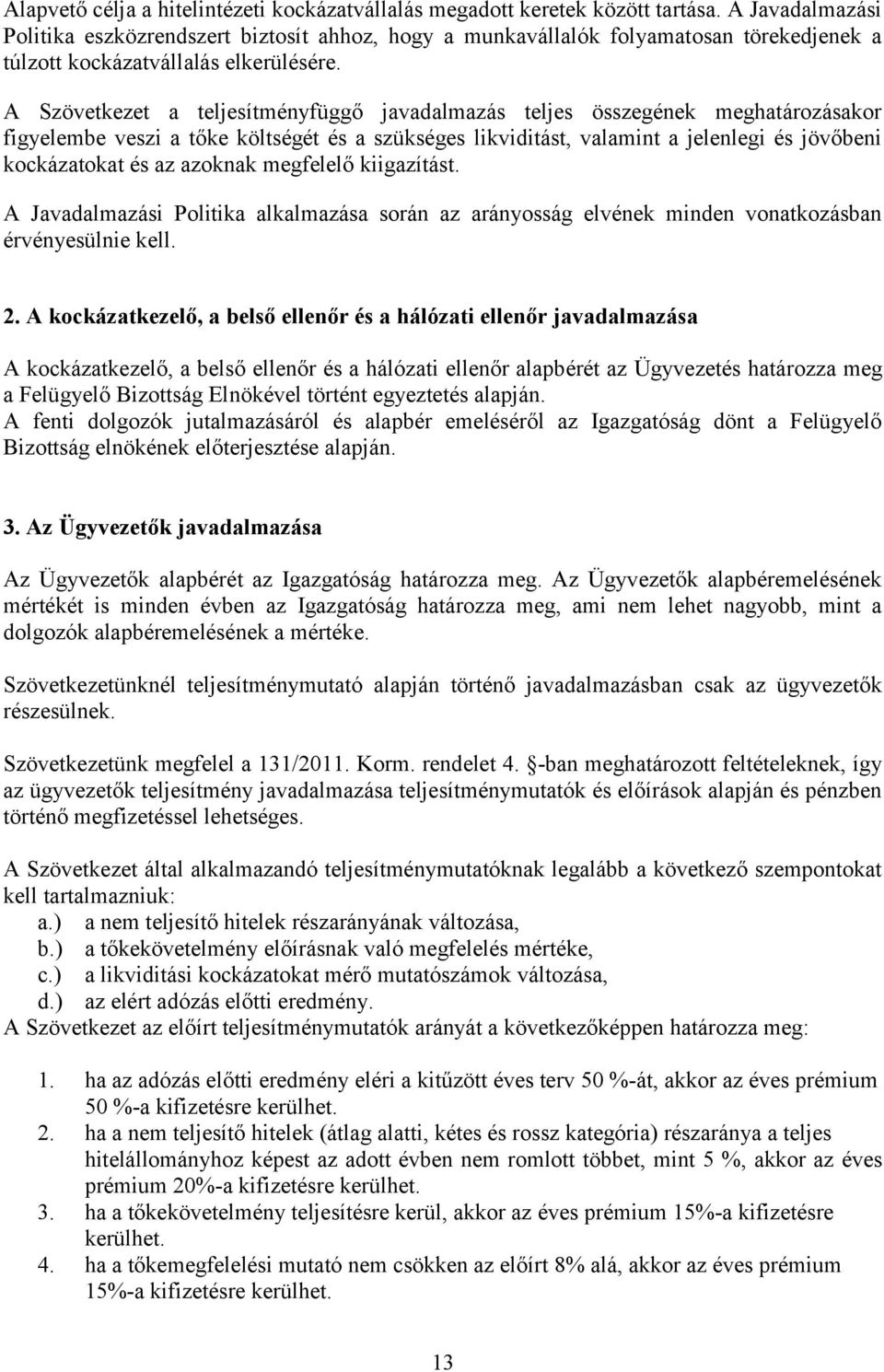 A Szövetkezet a teljesítményfüggő javadalmazás teljes összegének meghatározásakor figyelembe veszi a tőke költségét és a szükséges likviditást, valamint a jelenlegi és jövőbeni kockázatokat és az
