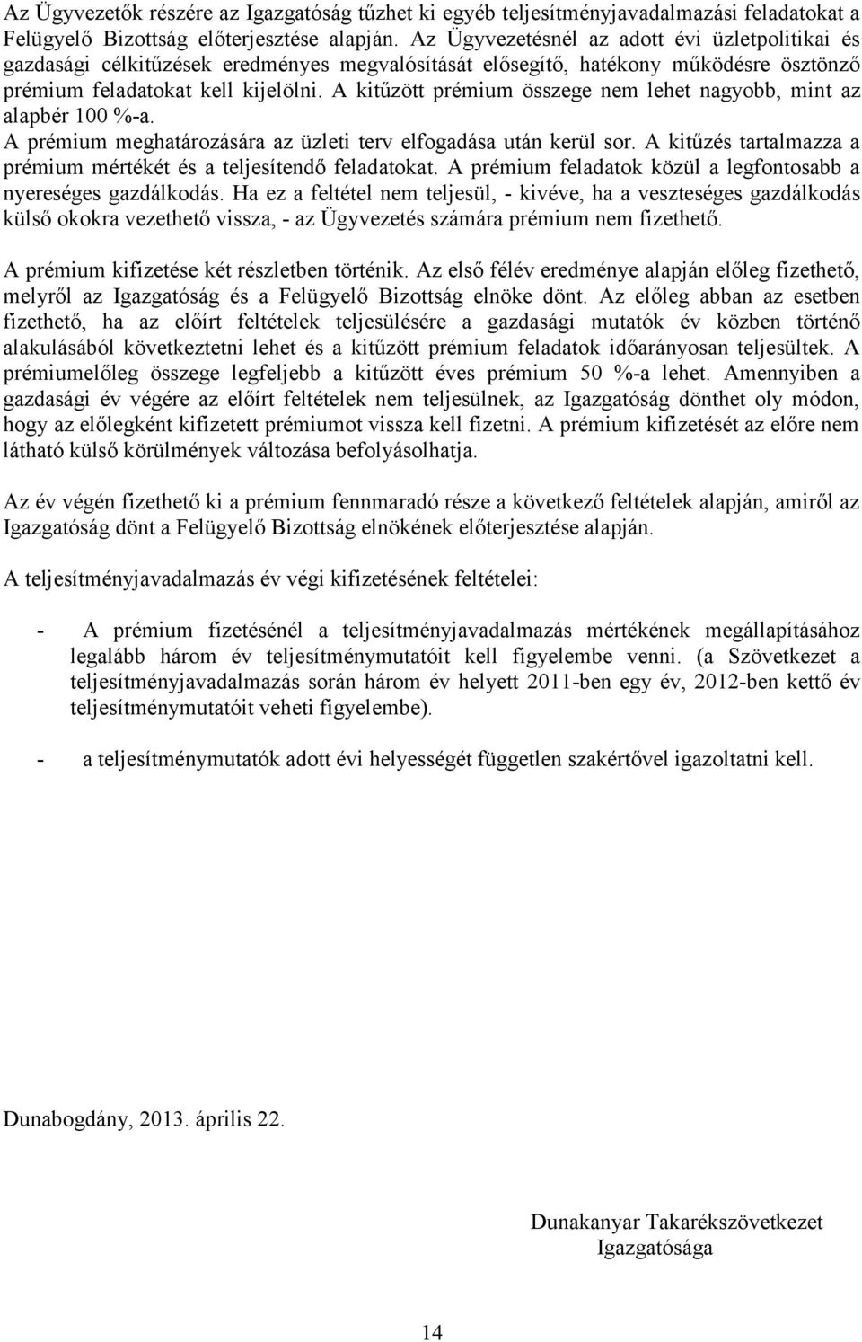 A kitűzött prémium összege nem lehet nagyobb, mint az alapbér 100 %-a. A prémium meghatározására az üzleti terv elfogadása után kerül sor.