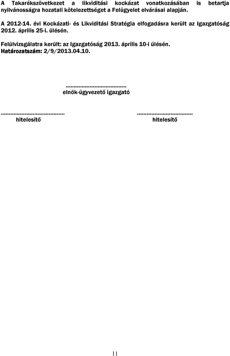 évi Kockázati- és Likviditási Stratégia elfogadásra került az Igazgatóság 2012. április 25-i. ülésén.