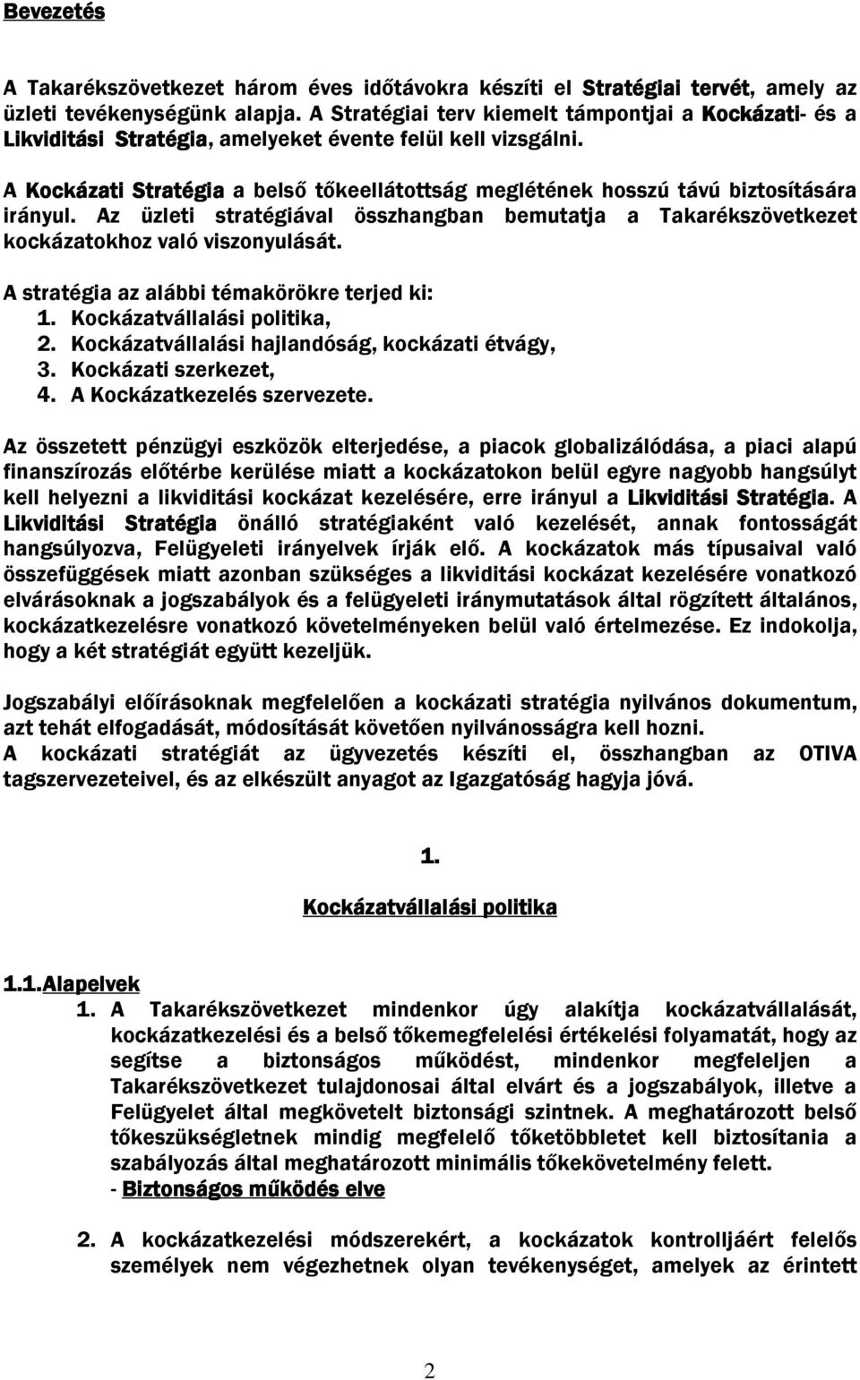 A Kockázati StratégiaS a belső tőkeellátottság meglétének hosszú távú biztosítására irányul. Az üzleti stratégiával összhangban bemutatja a Takarékszövetkezet kockázatokhoz való viszonyulását.