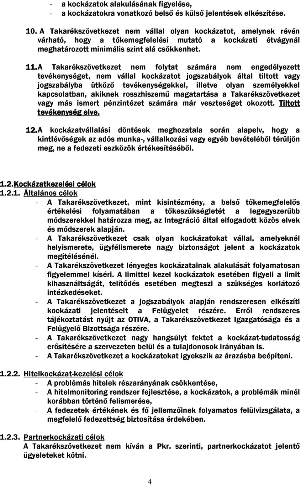A Takarékszövetkezet nem folytat számára nem engedélyezett tevékenységet, nem vállal kockázatot jogszabályok által tiltott vagy jogszabályba ütköző tevékenységekkel, illetve olyan személyekkel