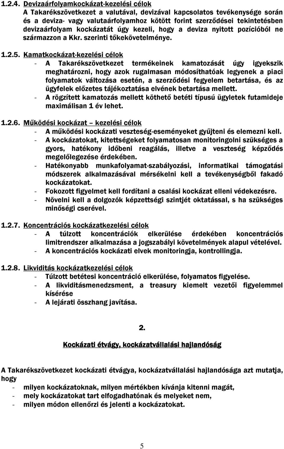 devizaárfolyam kockázatát úgy kezeli, hogy a deviza nyitott pozícióból ne származzon a Kkr. szerinti tőkekövetelménye. 1.2.5.