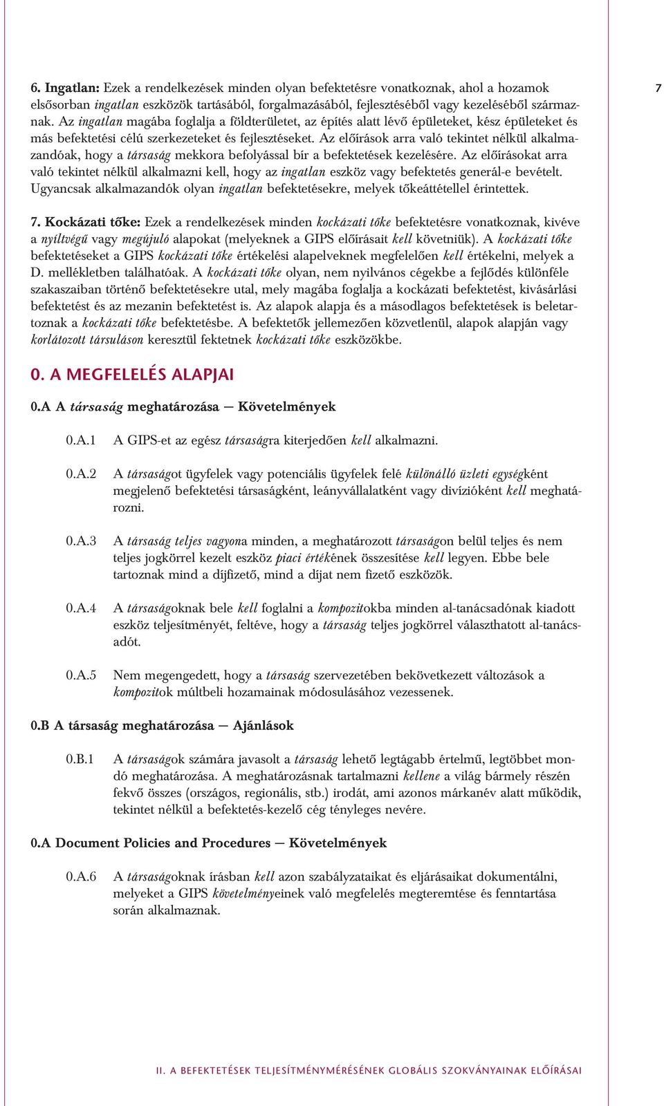 Az elôírások arra való tekintet nélkül alkalmazandóak, hogy a társaság mekkora befolyással bír a befektetések kezelésére.