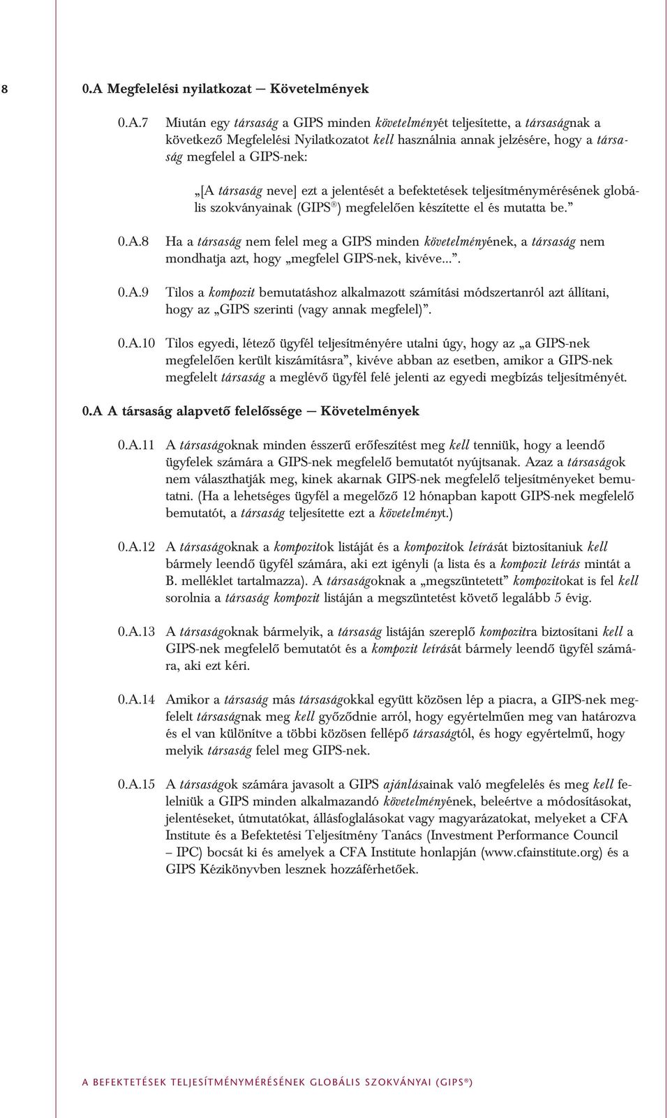 7 Miután egy társaság a GIPS minden követelményét teljesítette, a társaságnak a következô Megfelelési Nyilatkozatot kell használnia annak jelzésére, hogy a társaság megfelel a GIPS-nek: [A társaság