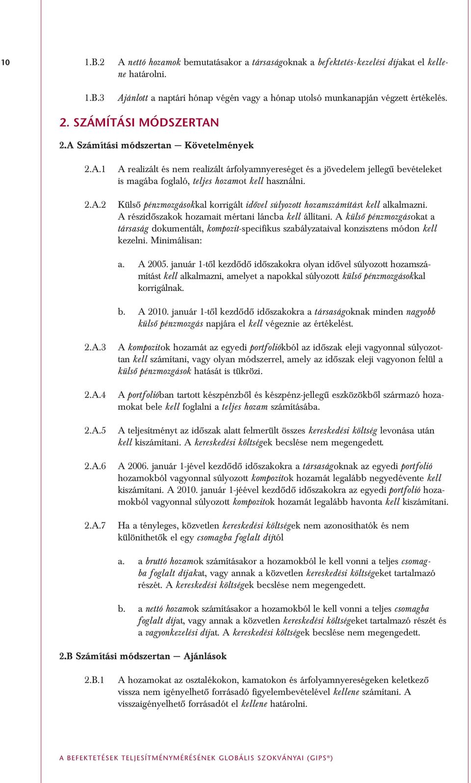 Külsô pénzmozgásokkal korrigált idôvel súlyozott hozamszámítást kell alkalmazni. A részidôszakok hozamait mértani láncba kell állítani.