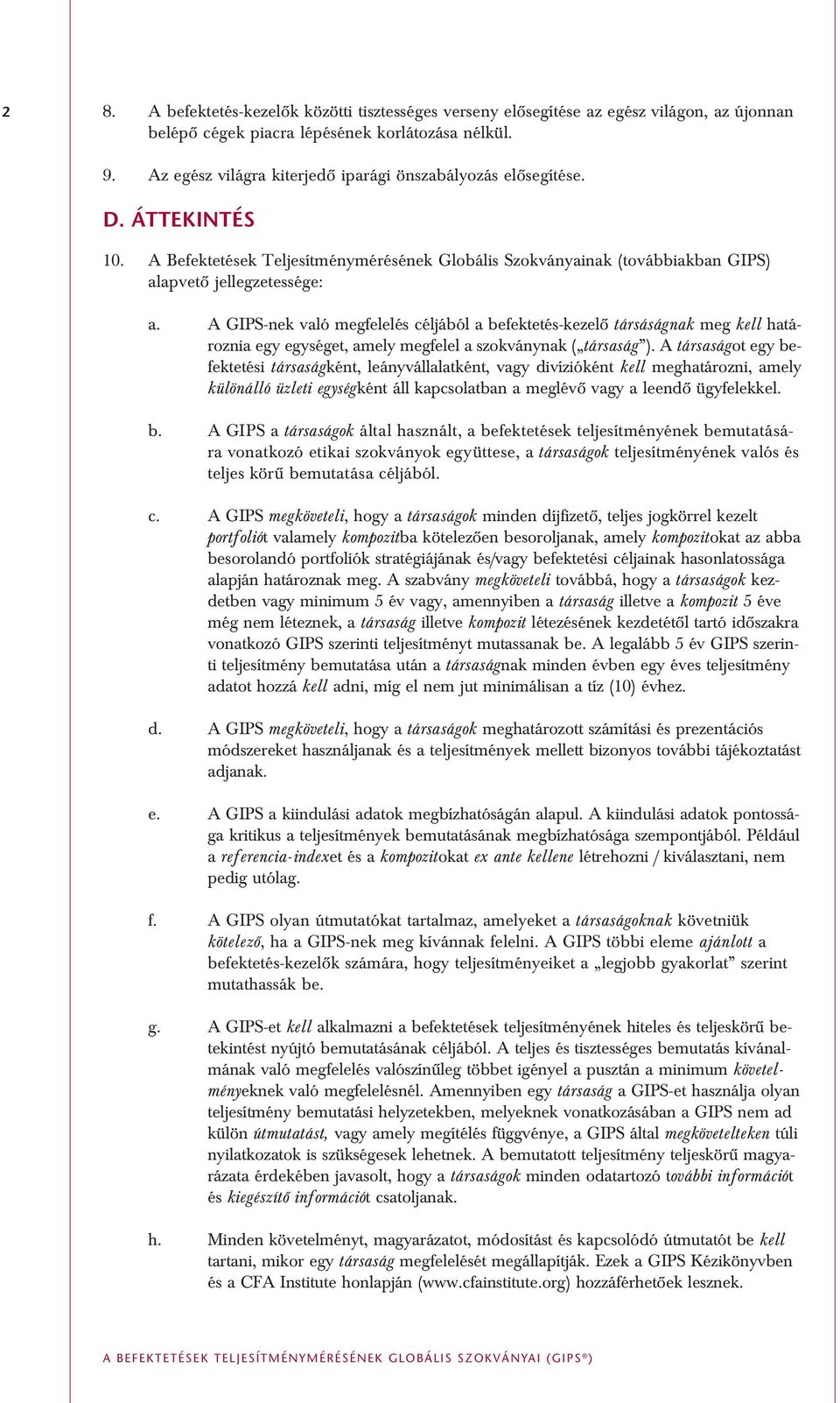 A GIPS-nek való megfelelés céljából a befektetés-kezelô társáságnak meg kell határoznia egy egységet, amely megfelel a szokványnak ( társaság ).