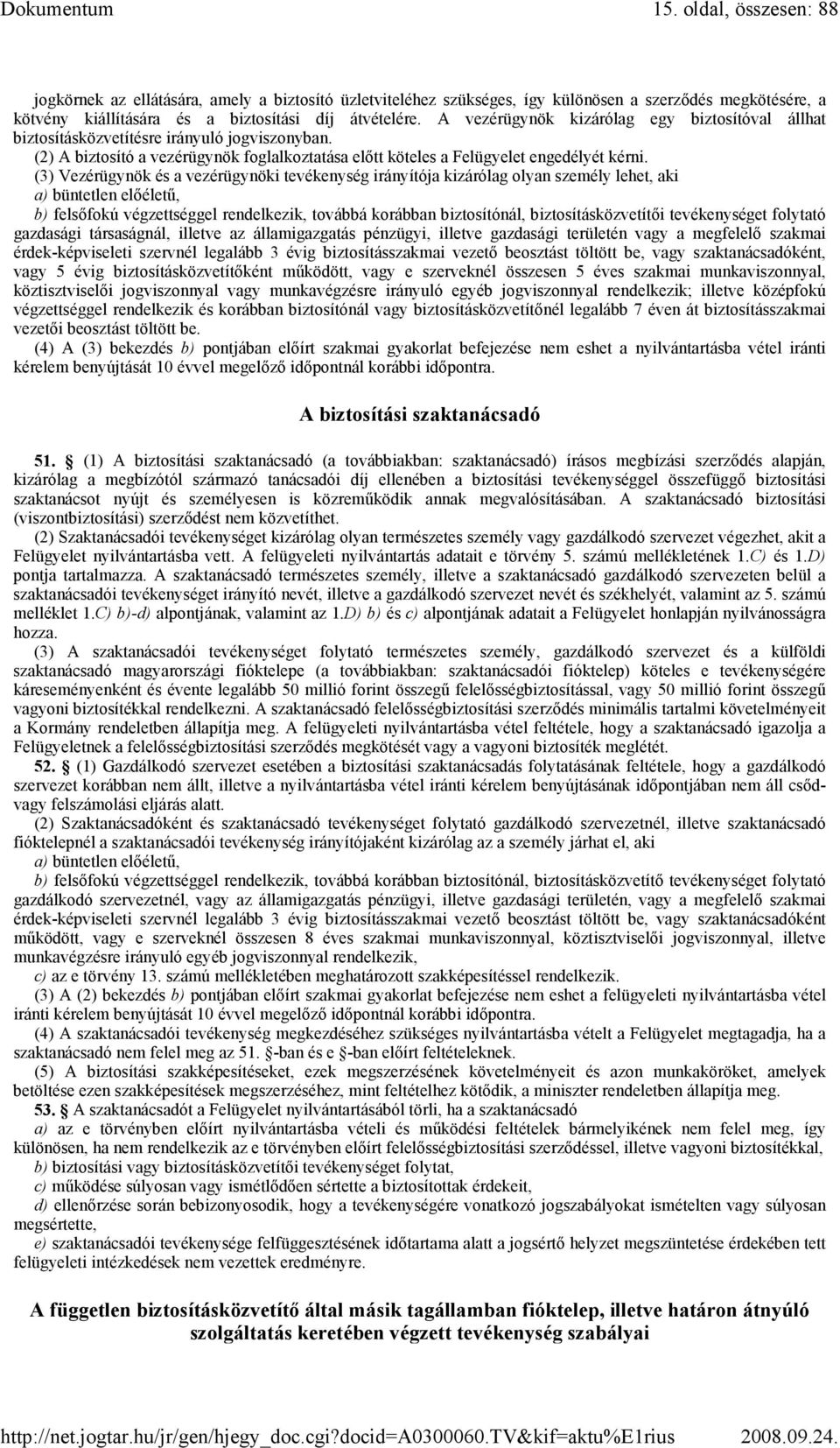 (3) Vezérügynök és a vezérügynöki tevékenység irányítója kizárólag olyan személy lehet, aki a) büntetlen elıélető, b) felsıfokú végzettséggel rendelkezik, továbbá korábban biztosítónál,