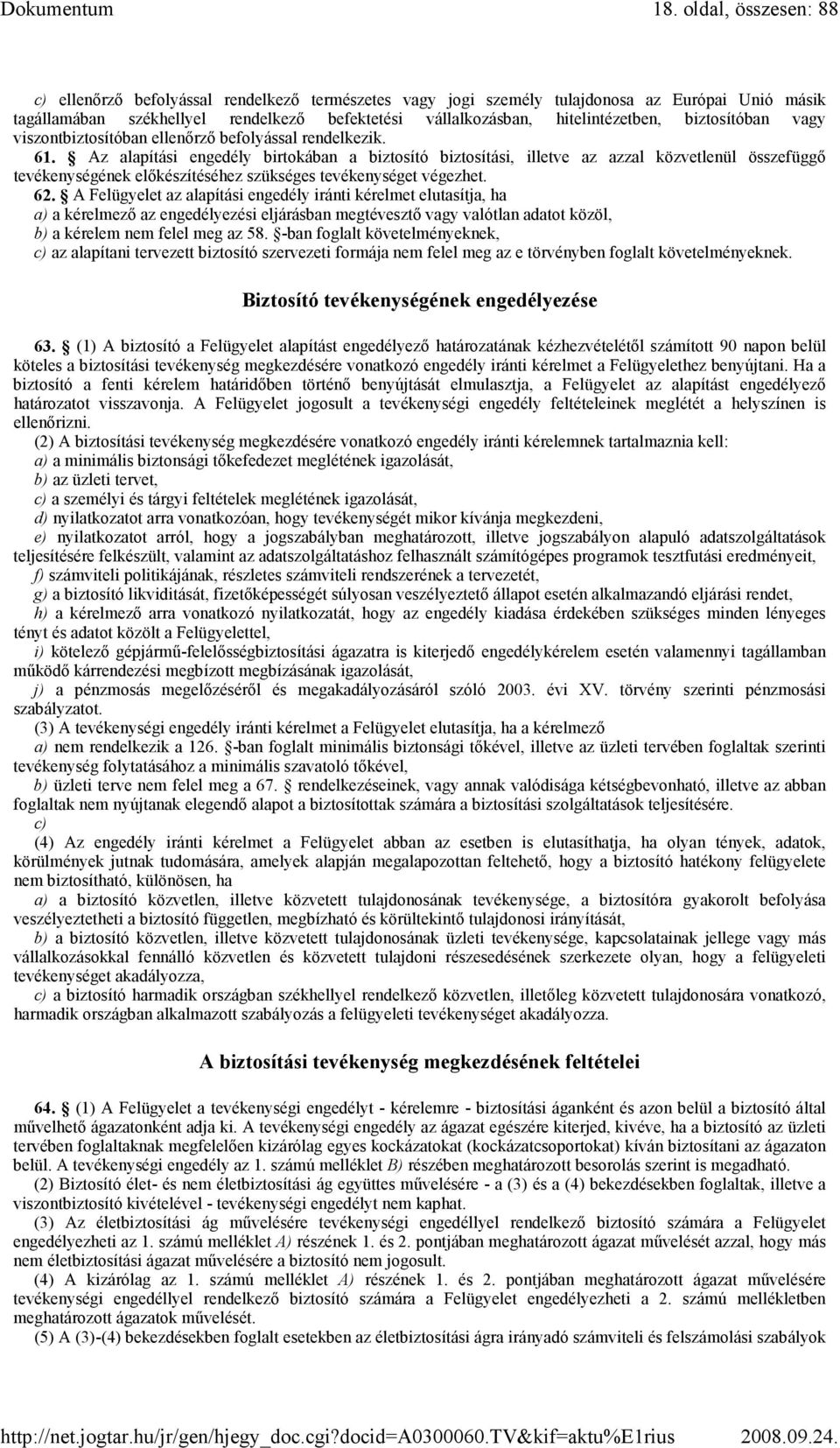 Az alapítási engedély birtokában a biztosító biztosítási, illetve az azzal közvetlenül összefüggı tevékenységének elıkészítéséhez szükséges tevékenységet végezhet. 62.