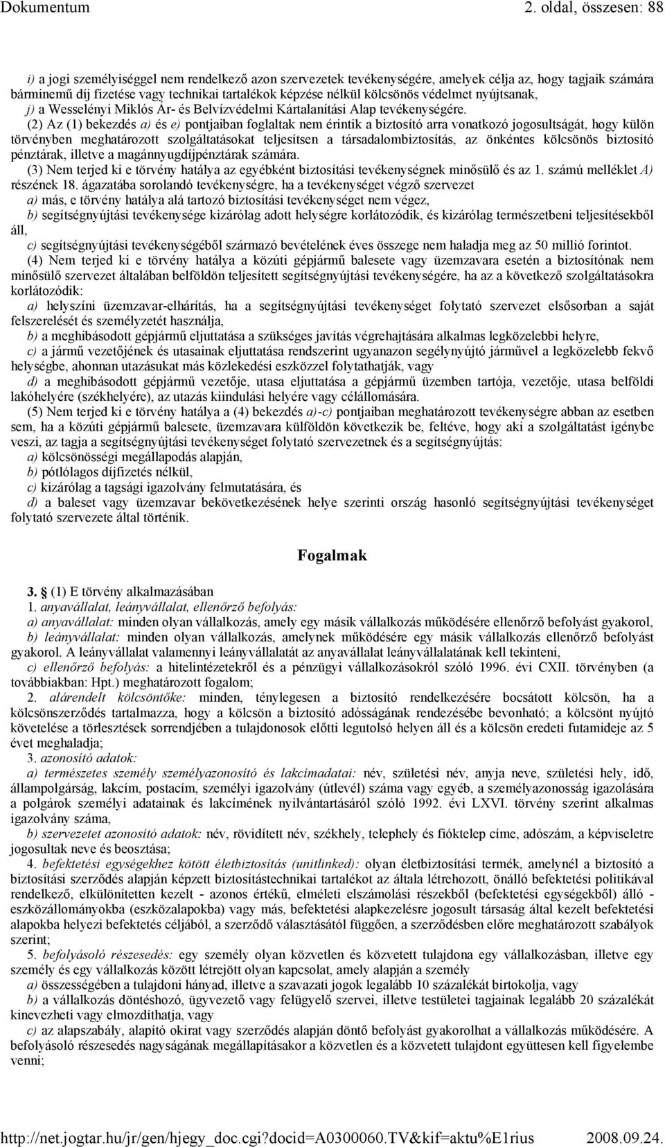 (2) Az (1) bekezdés a) és e) pontjaiban foglaltak nem érintik a biztosító arra vonatkozó jogosultságát, hogy külön törvényben meghatározott szolgáltatásokat teljesítsen a társadalombiztosítás, az