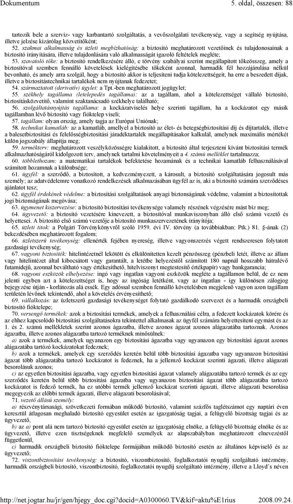 szavatoló tıke: a biztosító rendelkezésére álló, e törvény szabályai szerint megállapított tıkeösszeg, amely a biztosítóval szemben fennálló követelések kielégítésébe tıkeként azonnal, harmadik fél