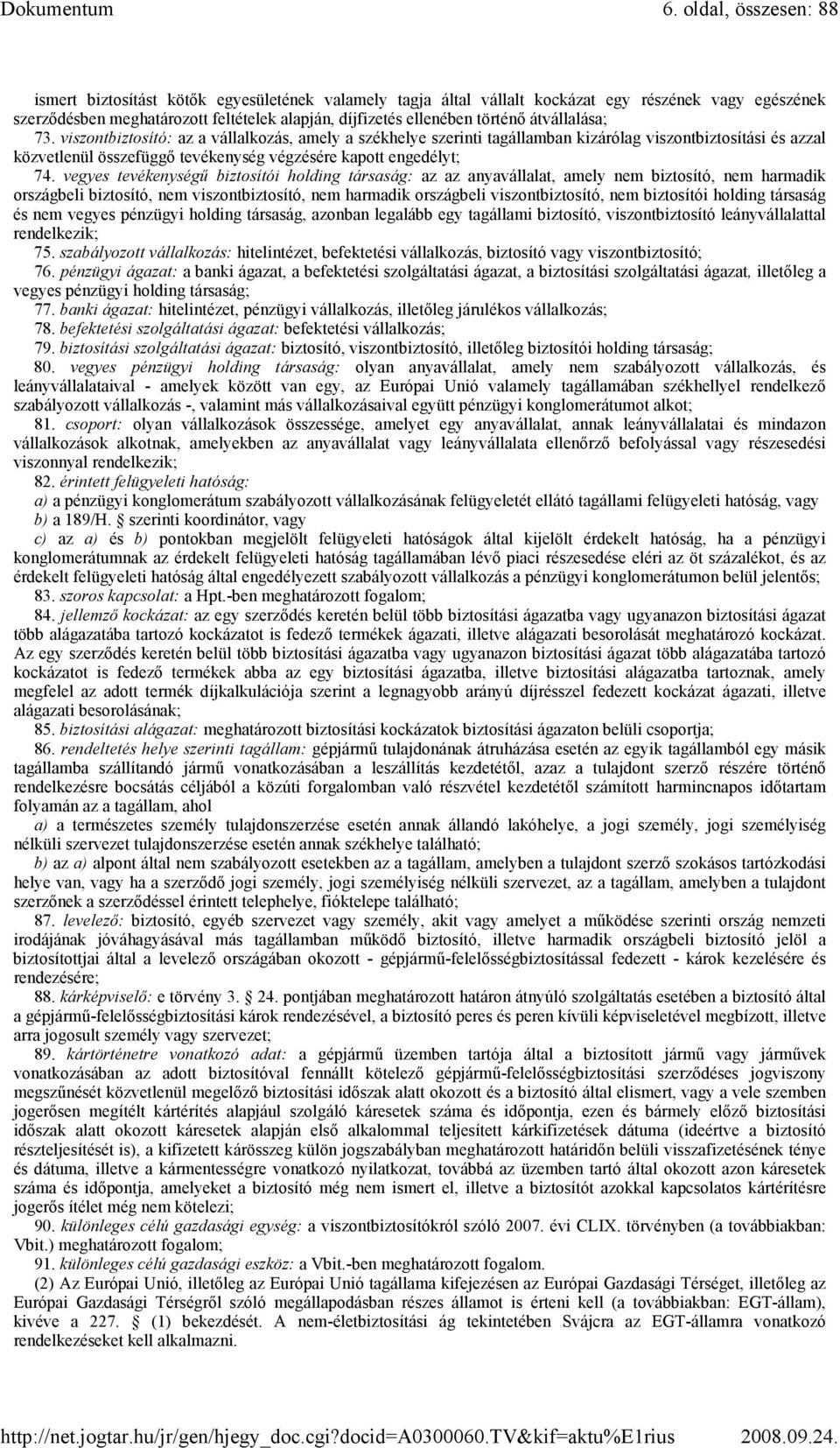viszontbiztosító: az a vállalkozás, amely a székhelye szerinti tagállamban kizárólag viszontbiztosítási és azzal közvetlenül összefüggı tevékenység végzésére kapott engedélyt; 74.