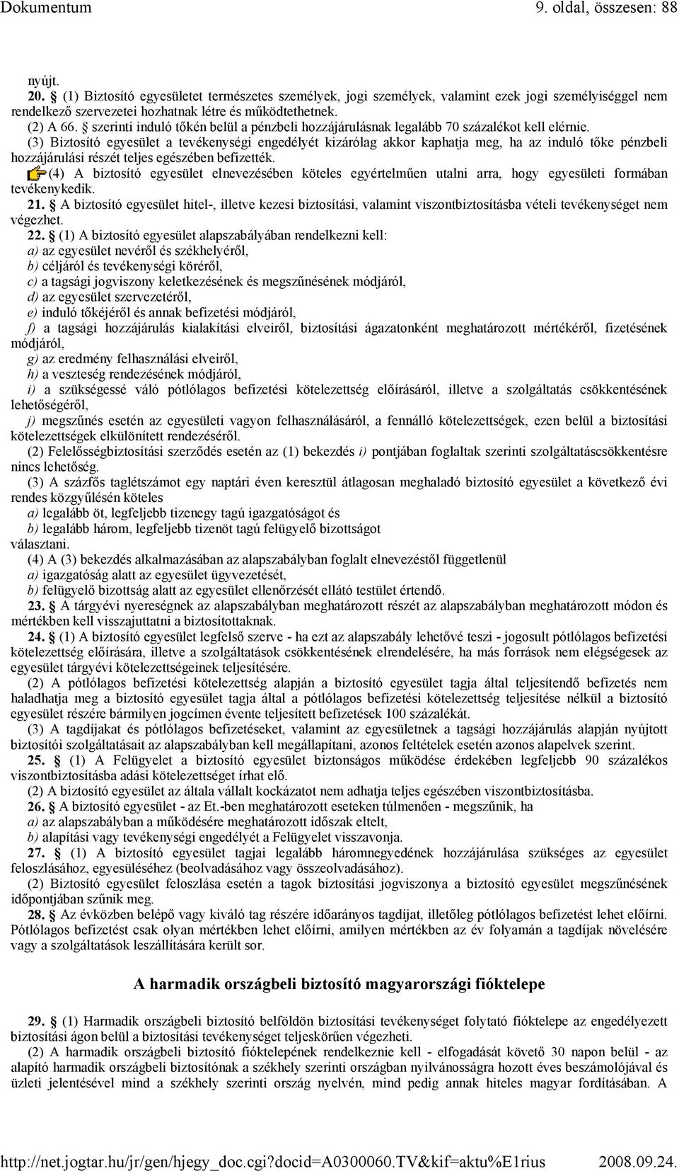 (3) Biztosító egyesület a tevékenységi engedélyét kizárólag akkor kaphatja meg, ha az induló tıke pénzbeli hozzájárulási részét teljes egészében befizették.