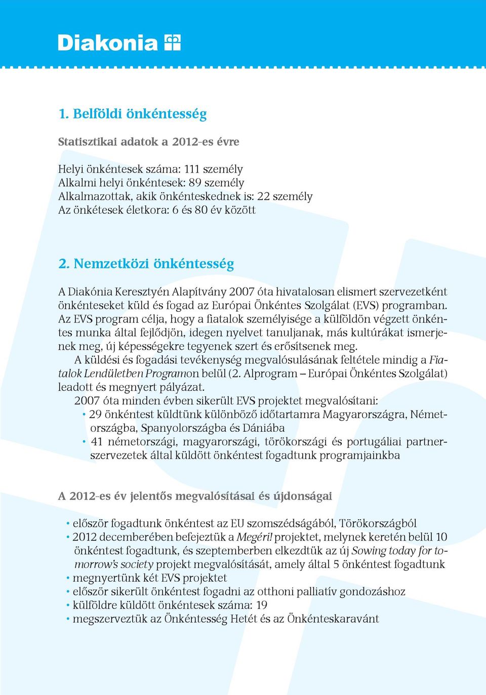 Nemzetközi önkéntesség A Diakónia Keresztyén Alapítvány 2007 óta hivatalosan elismert szervezetként önkénteseket küld és fogad az Európai Önkéntes Szolgálat (EVS) programban.