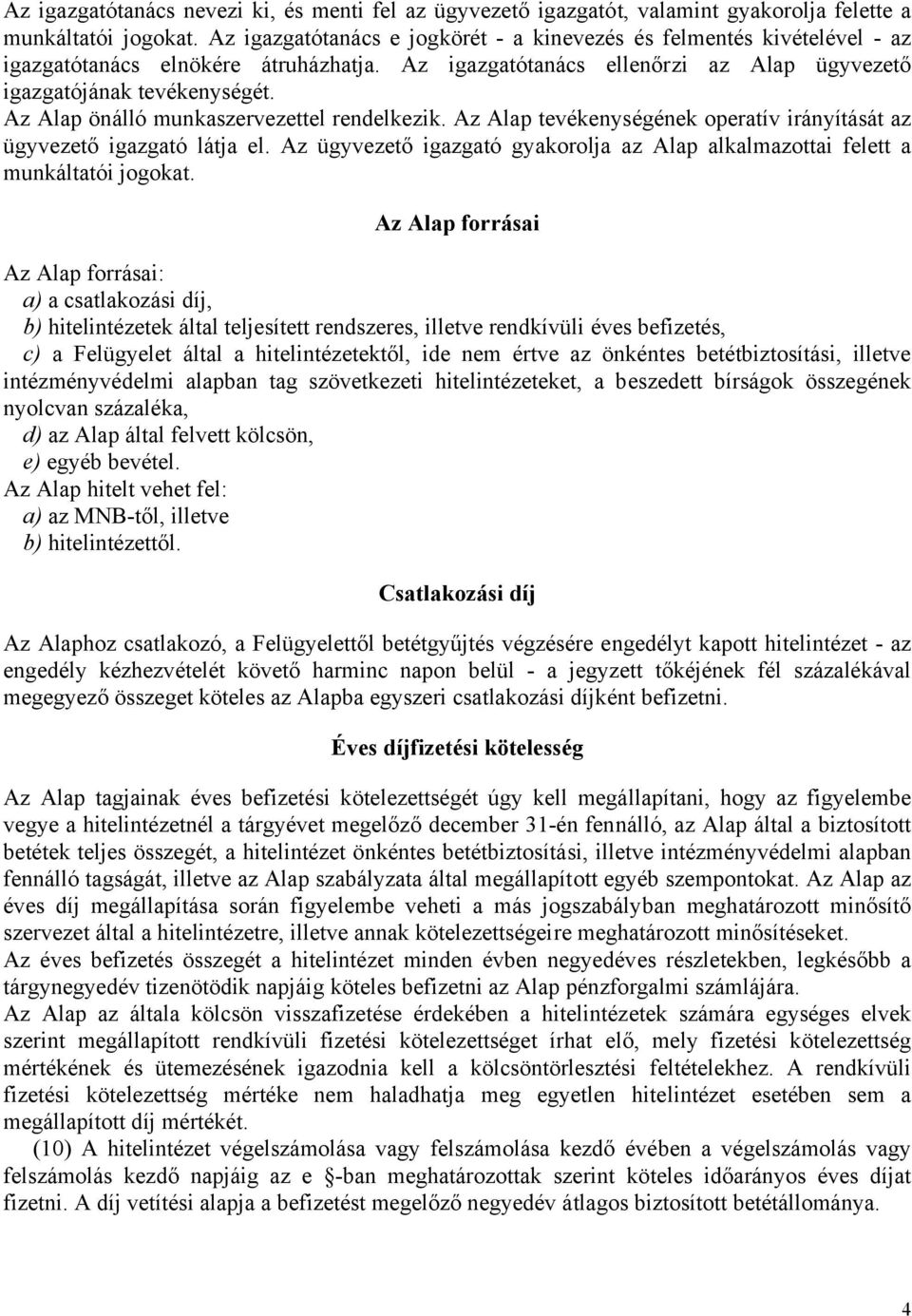 Az Alap önálló munkaszervezettel rendelkezik. Az Alap tevékenységének operatív irányítását az ügyvezető igazgató látja el.