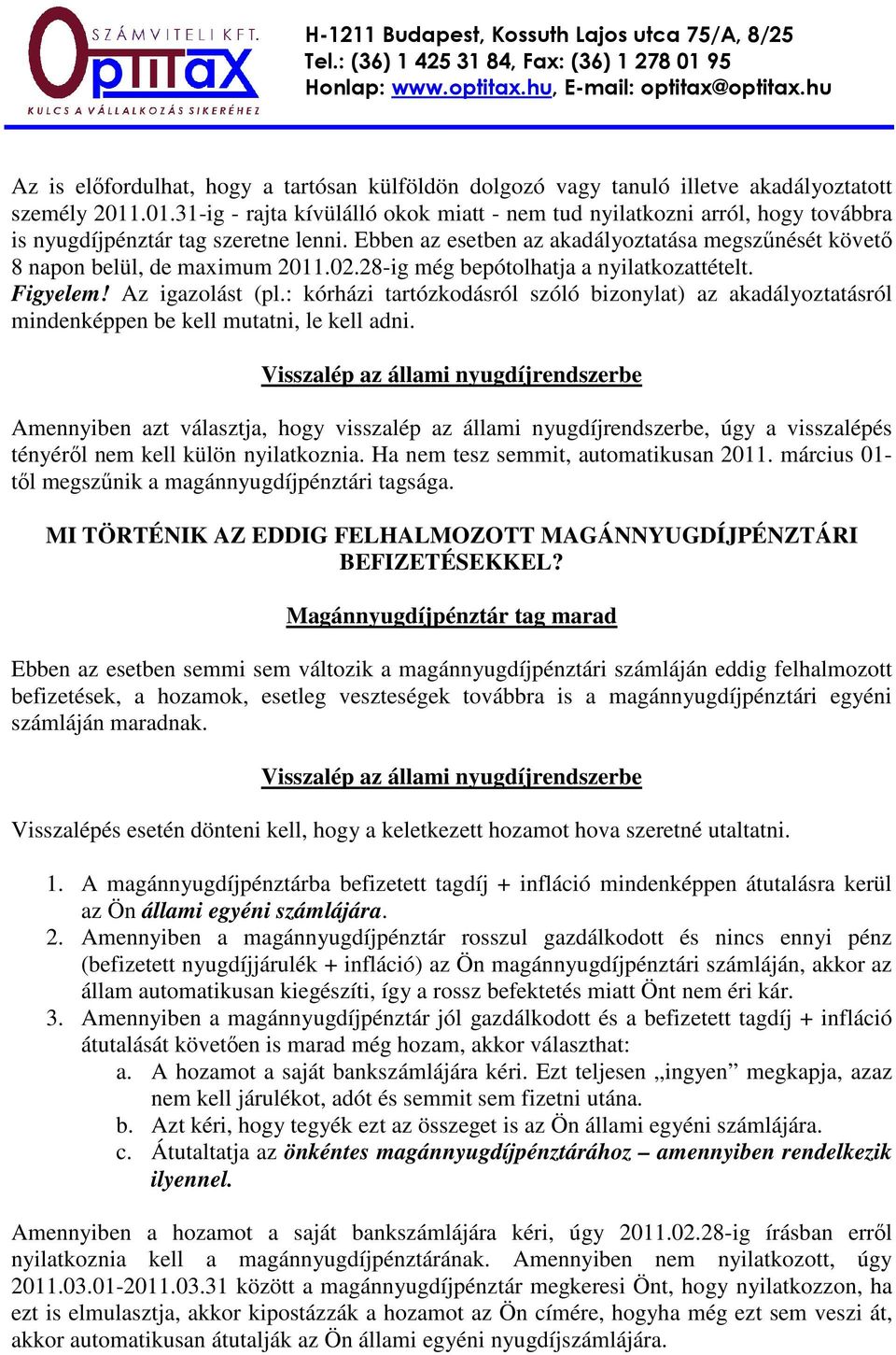 Ebben az esetben az akadályoztatása megszőnését követı 8 napon belül, de maximum 2011.02.28-ig még bepótolhatja a nyilatkozattételt. Figyelem! Az igazolást (pl.