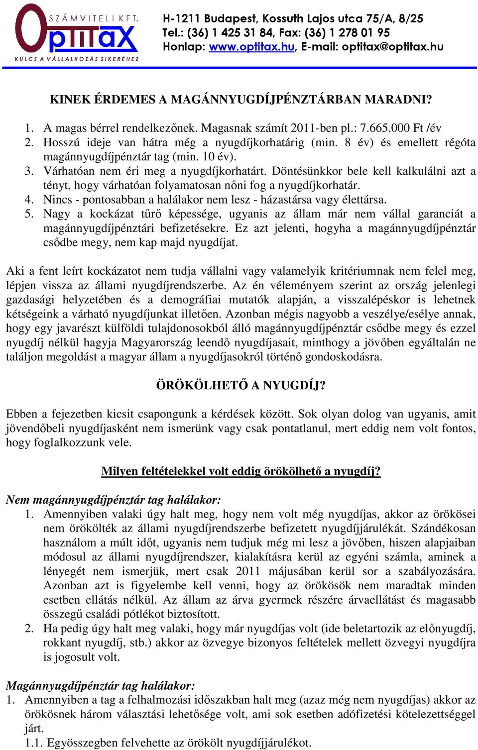 Döntésünkkor bele kell kalkulálni azt a tényt, hogy várhatóan folyamatosan nıni fog a nyugdíjkorhatár. 4. Nincs - pontosabban a halálakor nem lesz - házastársa vagy élettársa. 5.