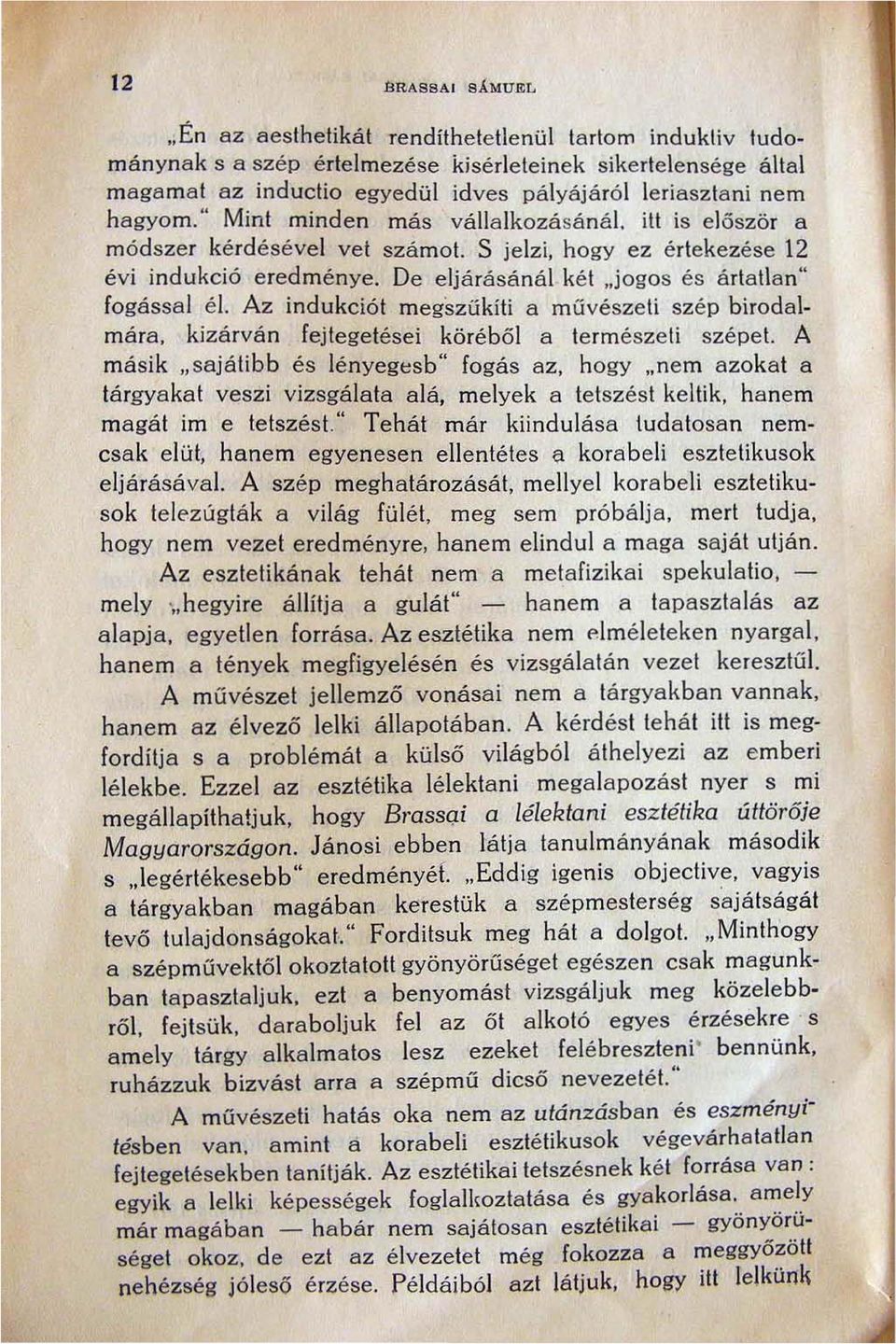 De eljárásánál két "jogos és á rta tlan" fogással él. Az indukciót megszűkiti a művészeti szép birodalmára, kizárván fejtegetése i köréből a természeti szépet.