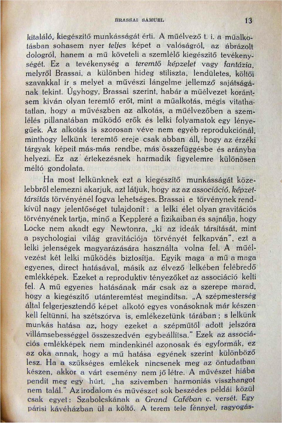 Ez a tevékenység a teremtő képzelet vagy fantázia, melyről Brassai. a különben hideg stiliszta, lendületes, költői szavakkal ír s melyet a művészi lángelme jellemző sajátságának tekint.