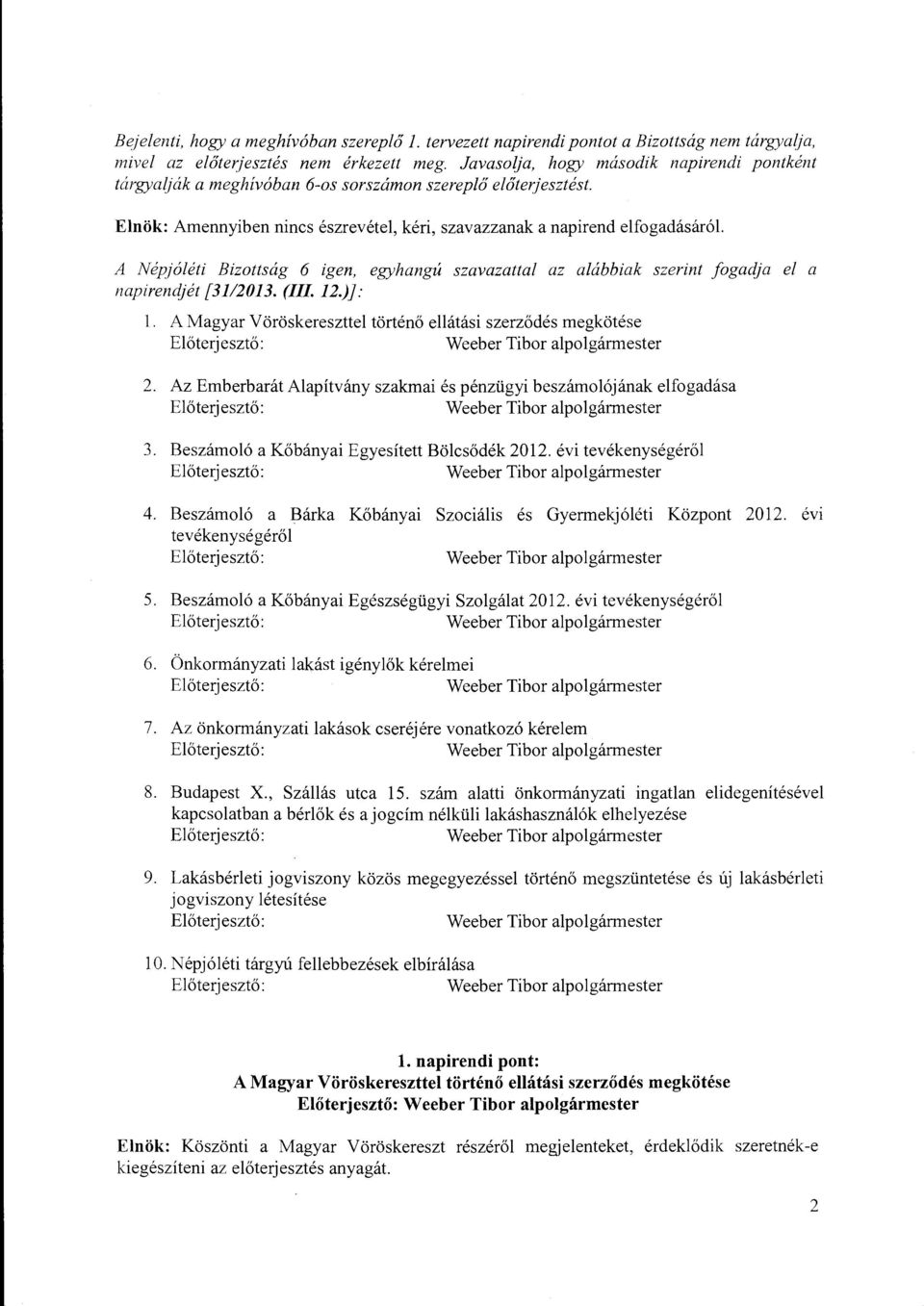 A Népjóléti Bizottság 6 igen, egyhangú szavazattal az alábbiak szerint fogadja el a napirendjét [3112013. (IlL 12.)}: l. A Magyar Vöröskereszttel történő ellátási szerződés megkötése 2.