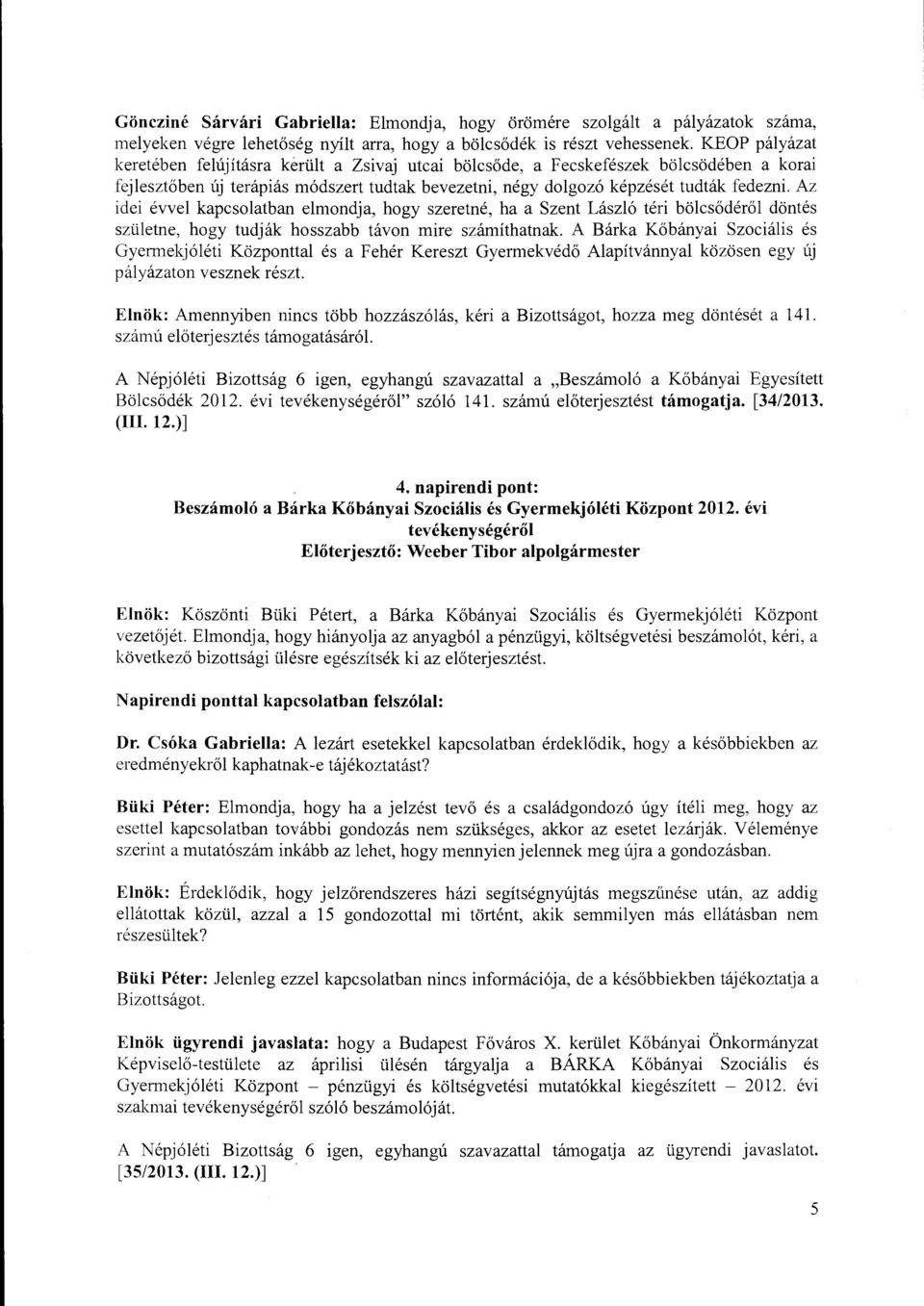 Az idei évvel kapcsolatban elmondja, hogy szeretné, ha a Szent László téri bölcsődéről döntés születne, hogy tudják hosszabb távon mire számíthatnak.