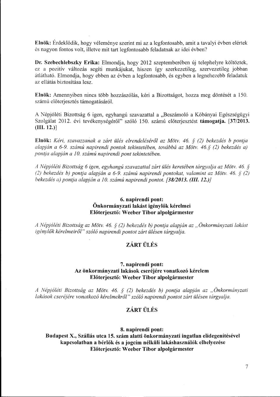 Elmondja, hogy ebben az évben a legfontosabb, és egyben a legnehezebb feladatuk az ellátás biztosítása lesz. Elnök: Amennyiben nincs több hozzászólás, kéri a Bizottságot, hozza meg döntését a 150.