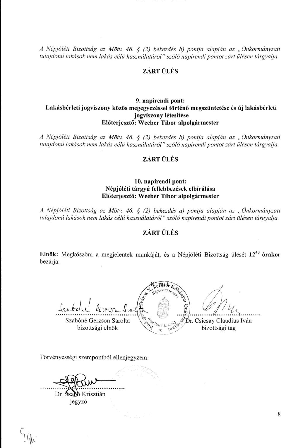 (2) bekezdés b) pontja alapján az "Önkormányzati tulajdonú lakások nem lakás célú használatáról" sz ó ló napirendi pontot zárt ülésen tárgyalja. ZÁRTÜLÉS 10.