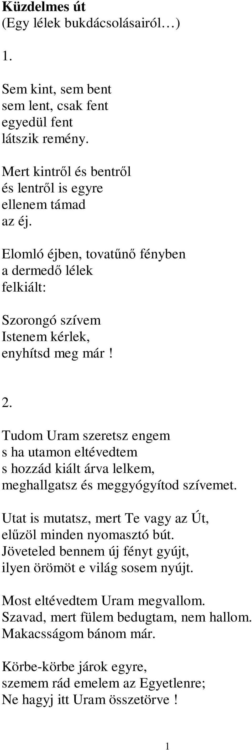 Tudom Uram szeretsz engem s ha utamon eltévedtem s hozzád kiált árva lelkem, meghallgatsz és meggyógyítod szívemet. Utat is mutatsz, mert Te vagy az Út, elűzöl minden nyomasztó bút.