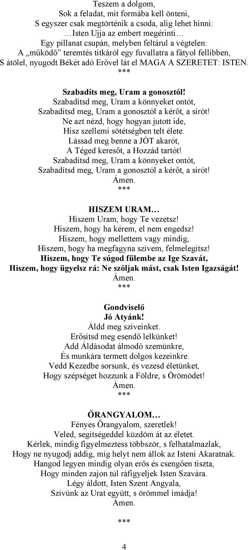 Szabadítsd meg, Uram a könnyeket ontót, Szabadítsd meg, Uram a gonosztól a kérőt, a sírót! Ne azt nézd, hogy hogyan jutott ide, Hisz szellemi sötétségben telt élete.