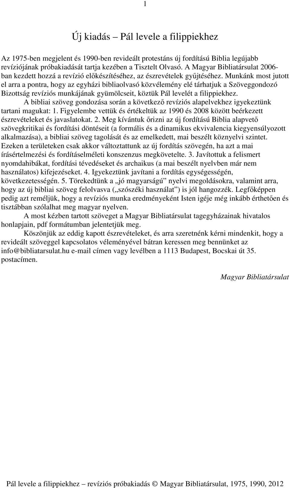 Munkánk most jutott el arra a pontra, hogy az egyházi bibliaolvasó közvélemény elé tárhatjuk a Szöveggondozó Bizottság revíziós munkájának gyümölcseit, köztük Pál levelét a filippiekhez.