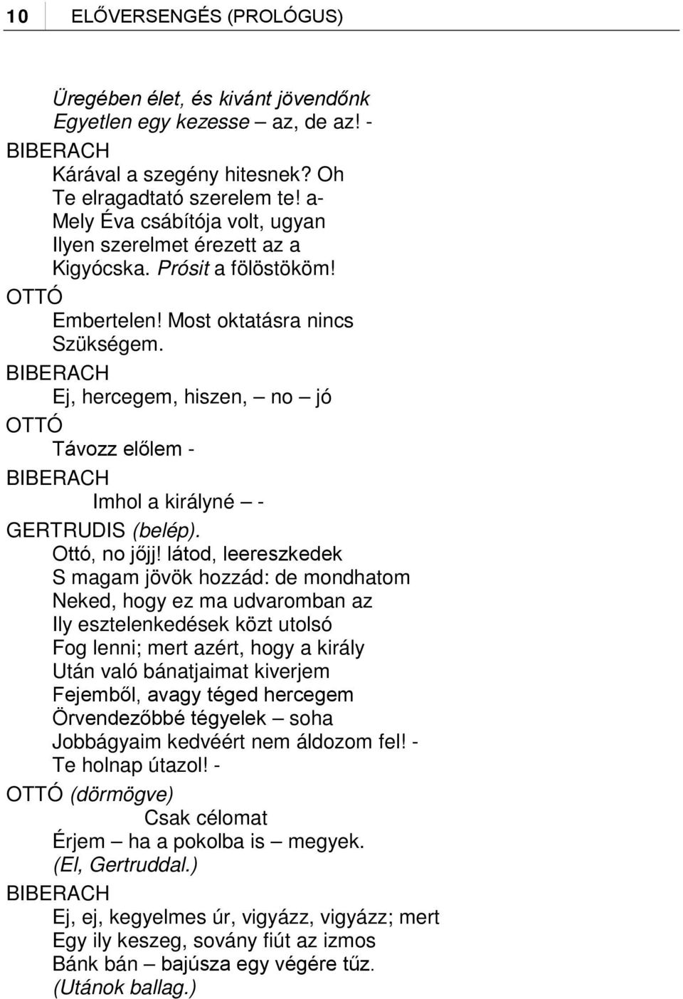 BIBERACH Ej, hercegem, hiszen, no jó OTTÓ Távozz előlem - BIBERACH Imhol a királyné - (belép). Ottó, no jőjj!