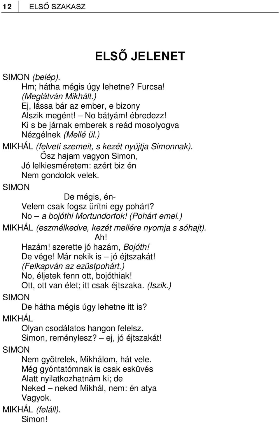 SIMON De mégis, én- Velem csak fogsz ürítni egy pohárt? No a bojóthi Mortundorfok! (Pohárt emel.) MIKHÁL (eszmélkedve, kezét mellére nyomja s sóhajt). Ah! Hazám! szerette jó hazám, Bojóth! De vége!