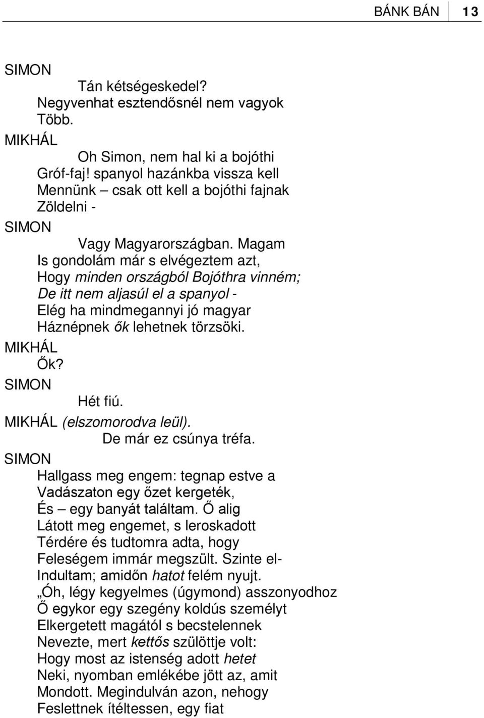 Magam Is gondolám már s elvégeztem azt, Hogy minden országból Bojóthra vinném; De itt nem aljasúl el a spanyol - Elég ha mindmegannyi jó magyar Háznépnek ők lehetnek törzsöki. MIKHÁL Ők?