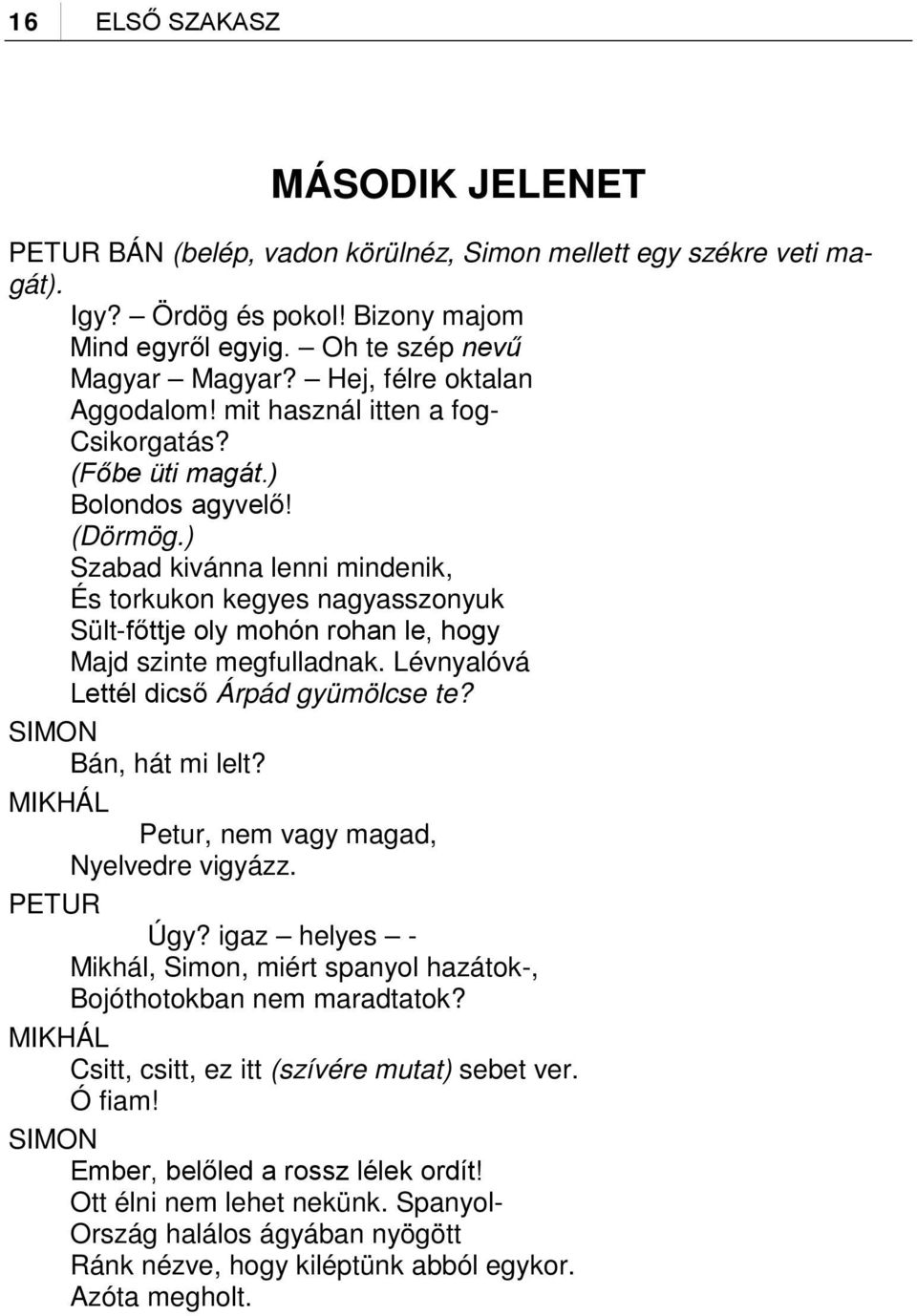 ) Szabad kivánna lenni mindenik, És torkukon kegyes nagyasszonyuk Sült-főttje oly mohón rohan le, hogy Majd szinte megfulladnak. Lévnyalóvá Lettél dicső Árpád gyümölcse te? SIMON Bán, hát mi lelt?