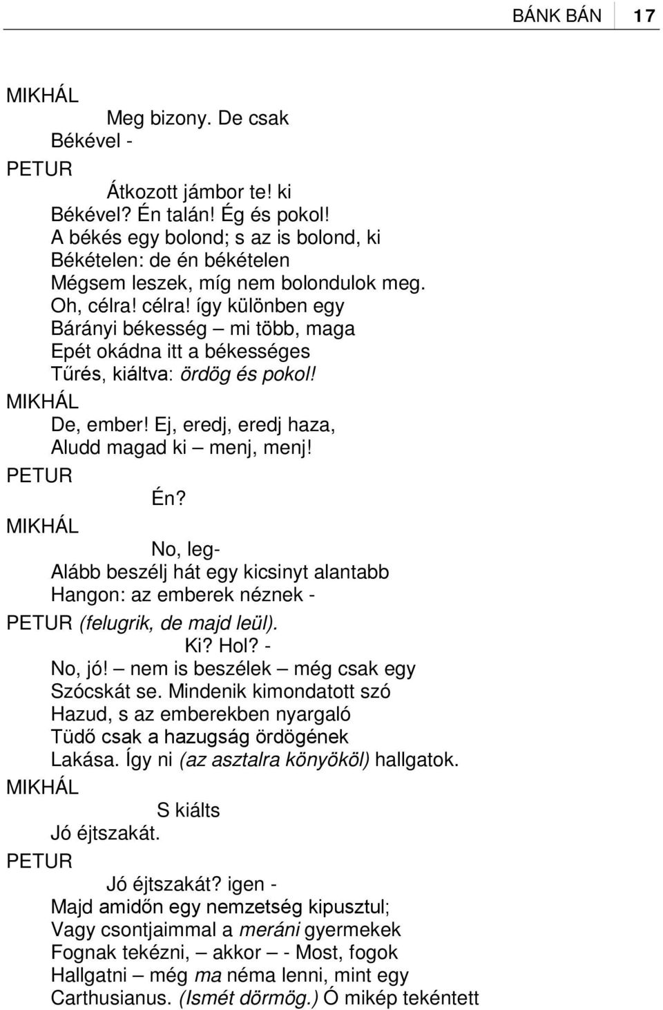 célra! így különben egy Bárányi békesség mi több, maga Epét okádna itt a békességes Tűrés, kiáltva: ördög és pokol! MIKHÁL De, ember! Ej, eredj, eredj haza, Aludd magad ki menj, menj! PETUR Én?