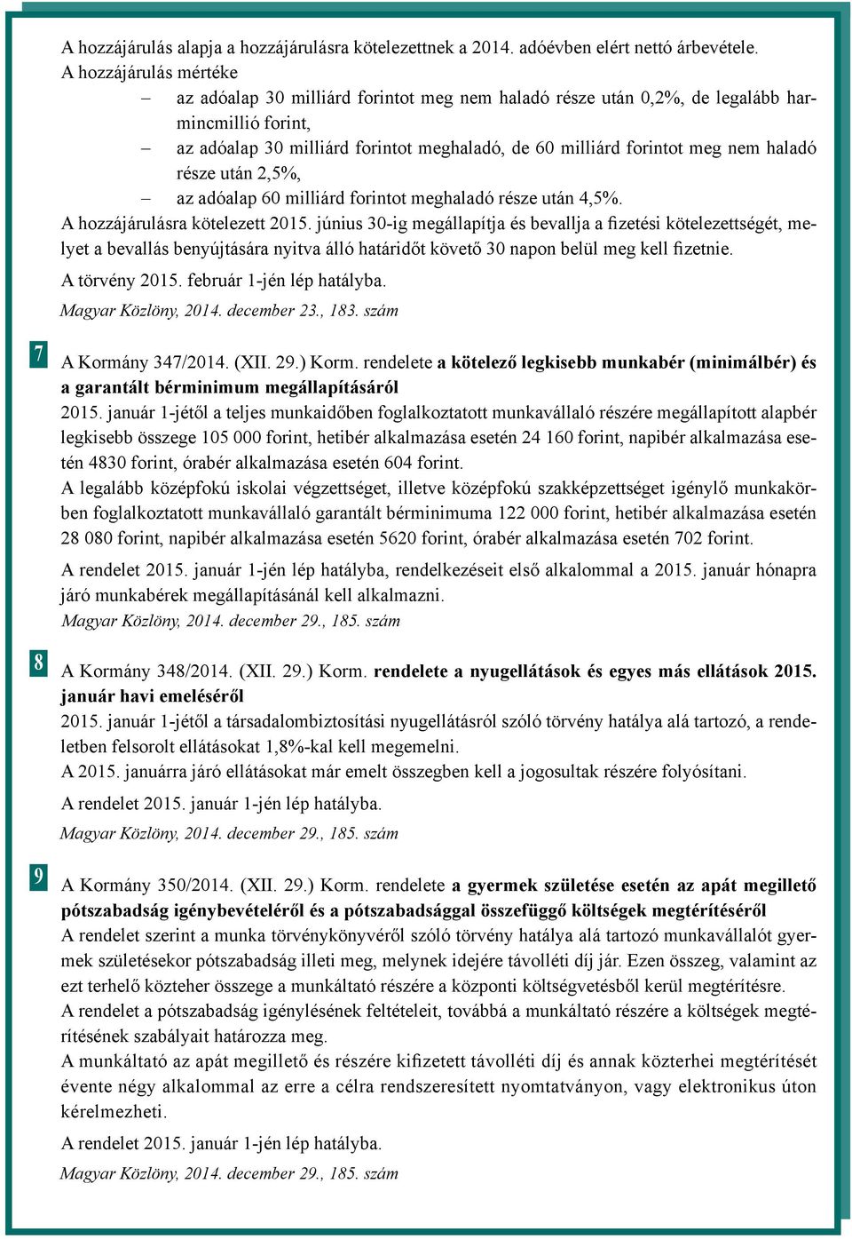 haladó része után 2,5%, az adóalap 60 milliárd forintot meghaladó része után 4,5%. A hozzájárulásra kötelezett 2015.