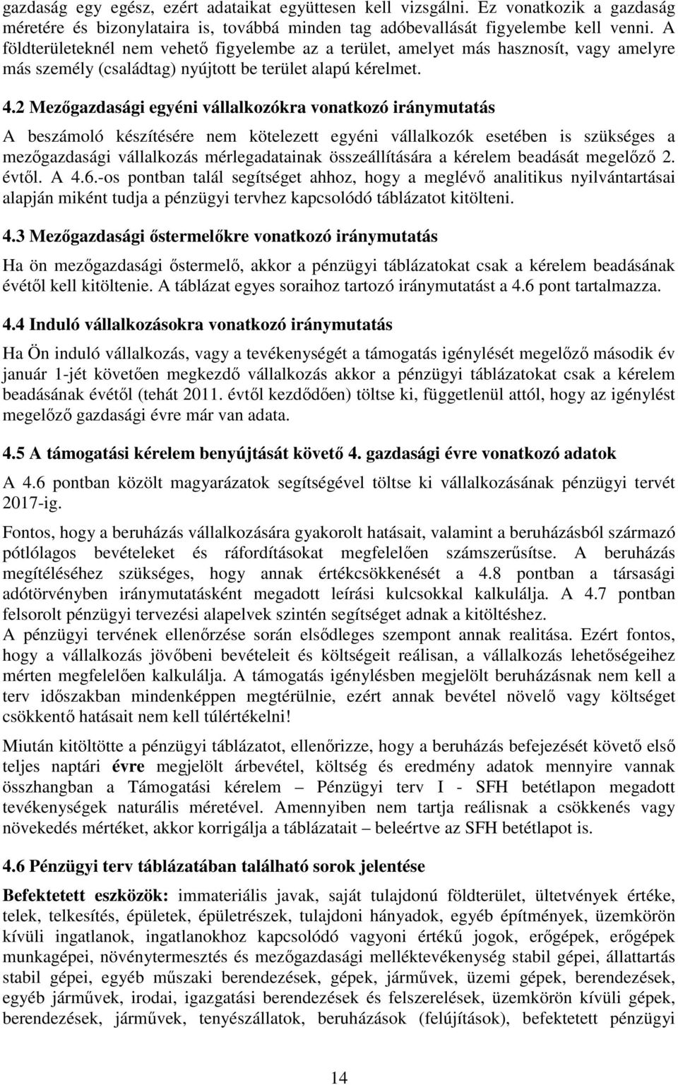 2 Mezőgazdasági egyéni vállalkozókra vonatkozó iránymutatás A beszámoló készítésére nem kötelezett egyéni vállalkozók esetében is szükséges a mezőgazdasági vállalkozás mérlegadatainak összeállítására