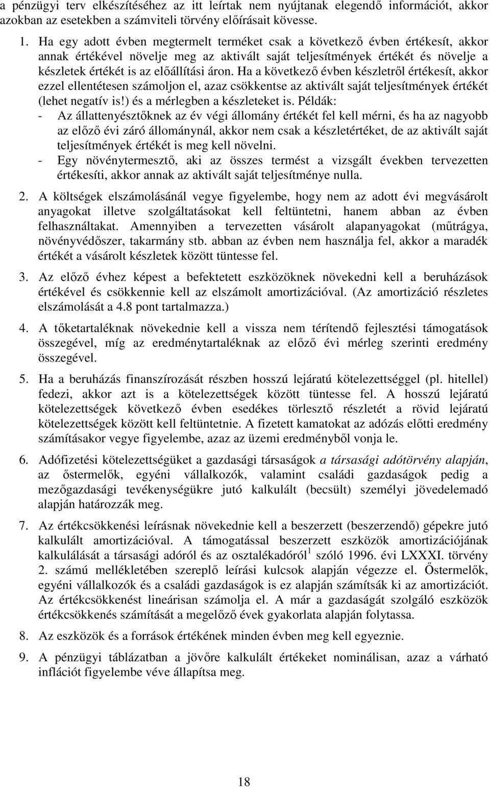 áron. Ha a következő évben készletről értékesít, akkor ezzel ellentétesen számoljon el, azaz csökkentse az aktivált saját teljesítmények értékét (lehet negatív is!) és a mérlegben a készleteket is.