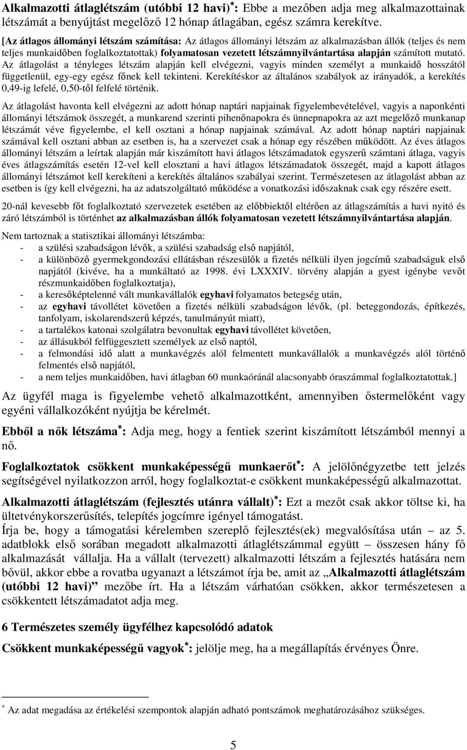 számított mutató. Az átlagolást a tényleges létszám alapján kell elvégezni, vagyis minden személyt a munkaidő hosszától függetlenül, egy-egy egész főnek kell tekinteni.